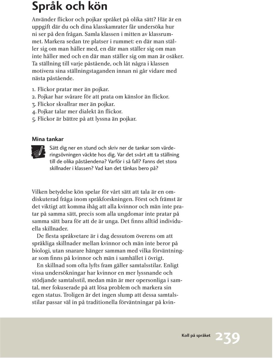 Ta ställning till varje påstående, och låt några i klassen motivera sina ställningstaganden innan ni går vidare med nästa påstående. 1. Flickor pratar mer än pojkar. 2.