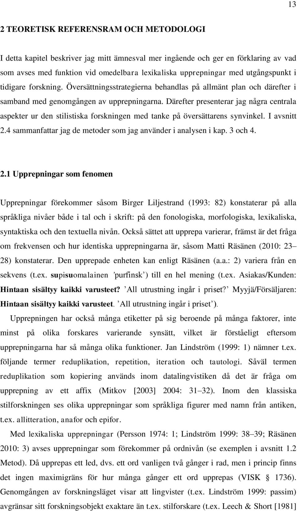 Därefter presenterar jag några centrala aspekter ur den stilistiska forskningen med tanke på översättarens synvinkel. I avsnitt 2.4 sammanfattar jag de metoder som jag använder i analysen i kap.