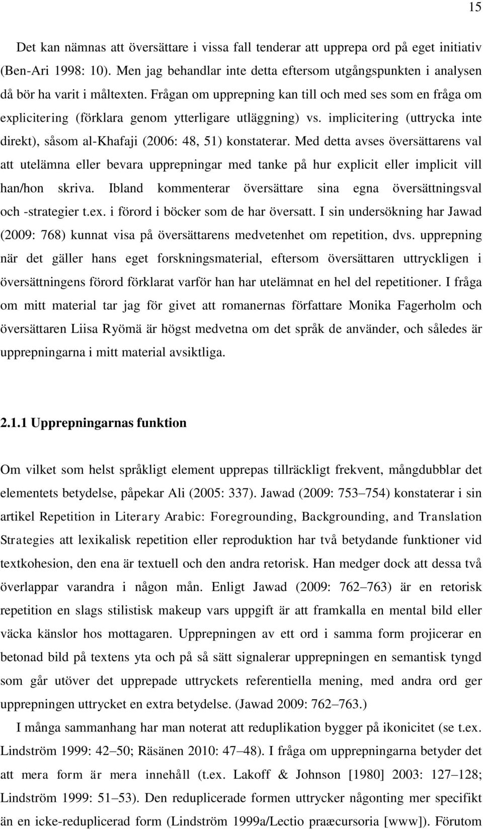 Frågan om upprepning kan till och med ses som en fråga om explicitering (förklara genom ytterligare utläggning) vs. implicitering (uttrycka inte direkt), såsom al-khafaji (2006: 48, 51) konstaterar.