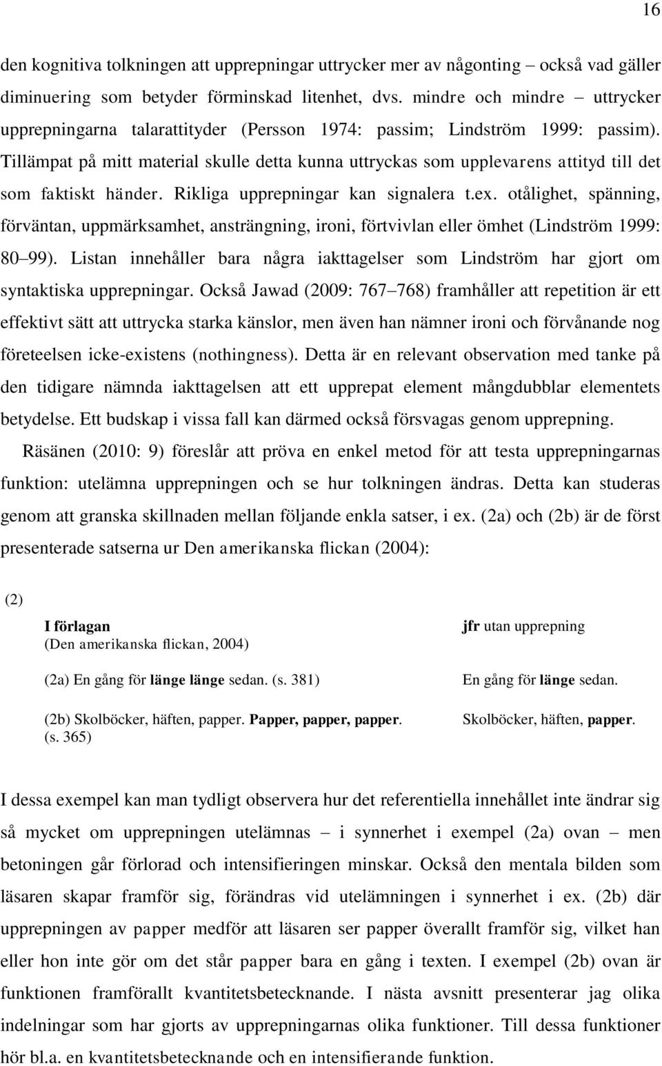 Tillämpat på mitt material skulle detta kunna uttryckas som upplevarens attityd till det som faktiskt händer. Rikliga upprepningar kan signalera t.ex.