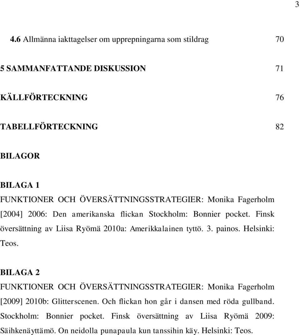 Finsk översättning av Liisa Ryömä 2010a: Amerikkalainen tyttö. 3. painos. Helsinki: Teos.