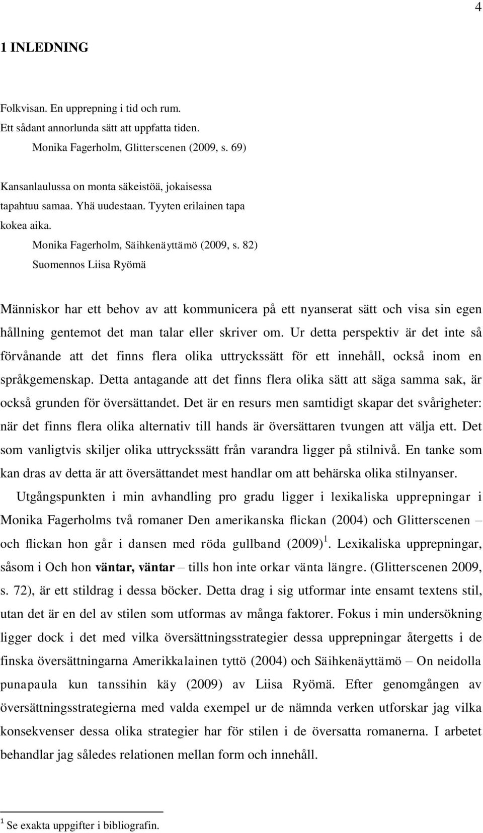 82) Suomennos Liisa Ryömä Människor har ett behov av att kommunicera på ett nyanserat sätt och visa sin egen hållning gentemot det man talar eller skriver om.