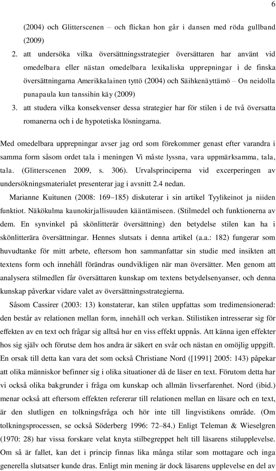 Säihkenäyttämö On neidolla punapaula kun tanssihin käy (2009) 3. att studera vilka konsekvenser dessa strategier har för stilen i de två översatta romanerna och i de hypotetiska lösningarna.