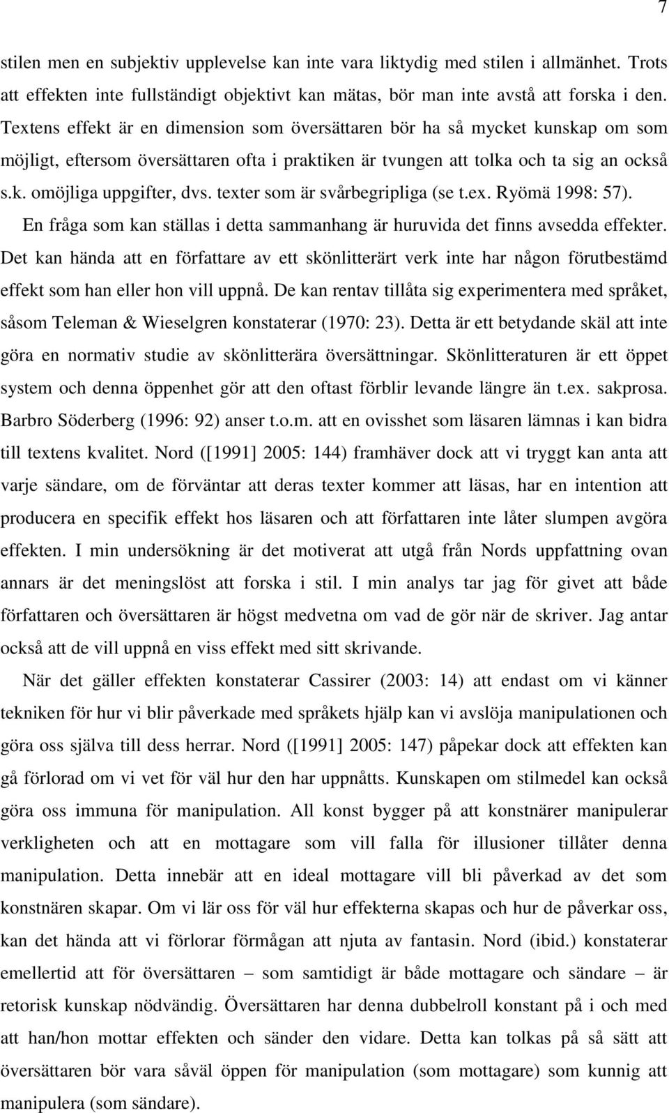 texter som är svårbegripliga (se t.ex. Ryömä 1998: 57). En fråga som kan ställas i detta sammanhang är huruvida det finns avsedda effekter.