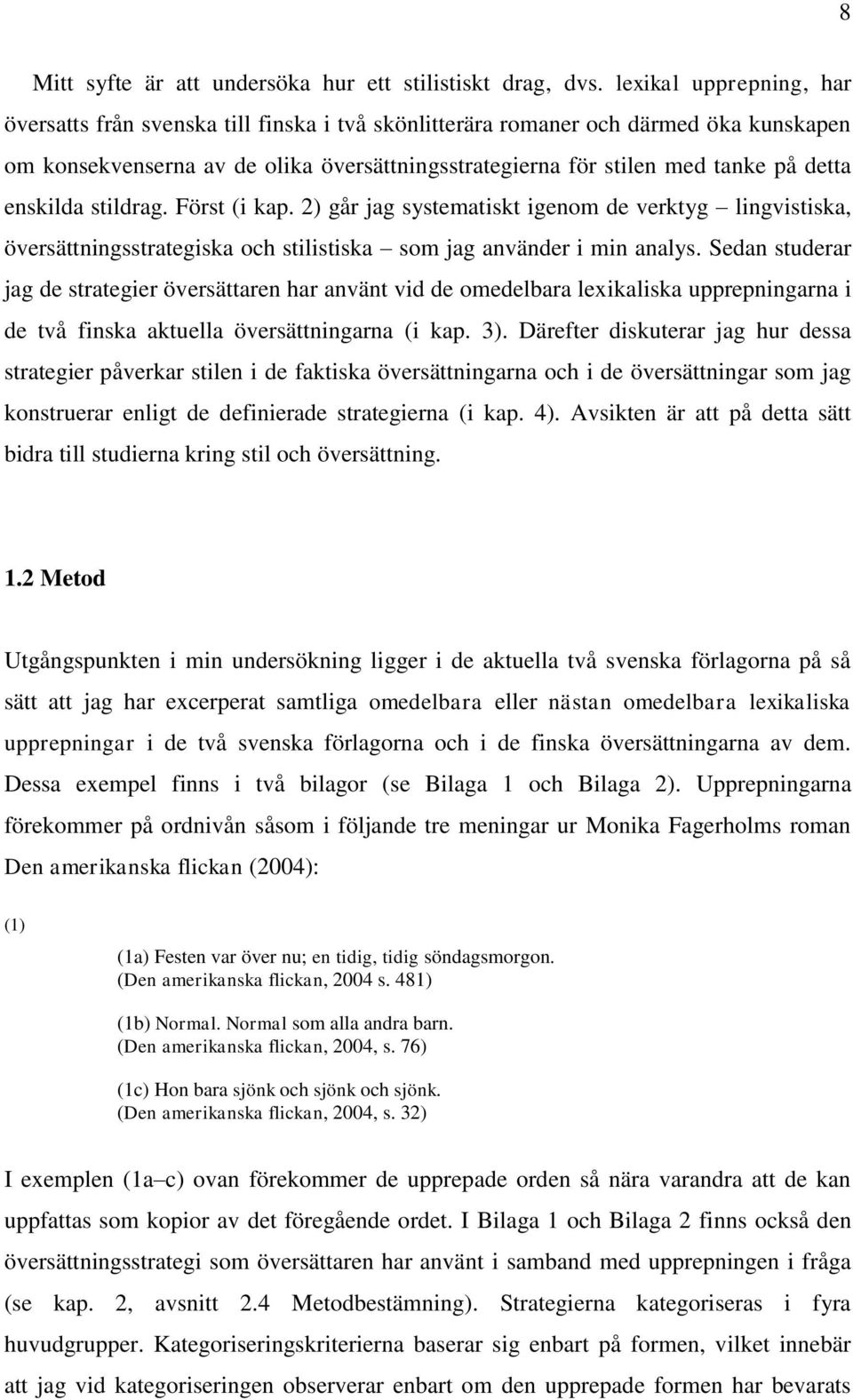 enskilda stildrag. Först (i kap. 2) går jag systematiskt igenom de verktyg lingvistiska, översättningsstrategiska och stilistiska som jag använder i min analys.