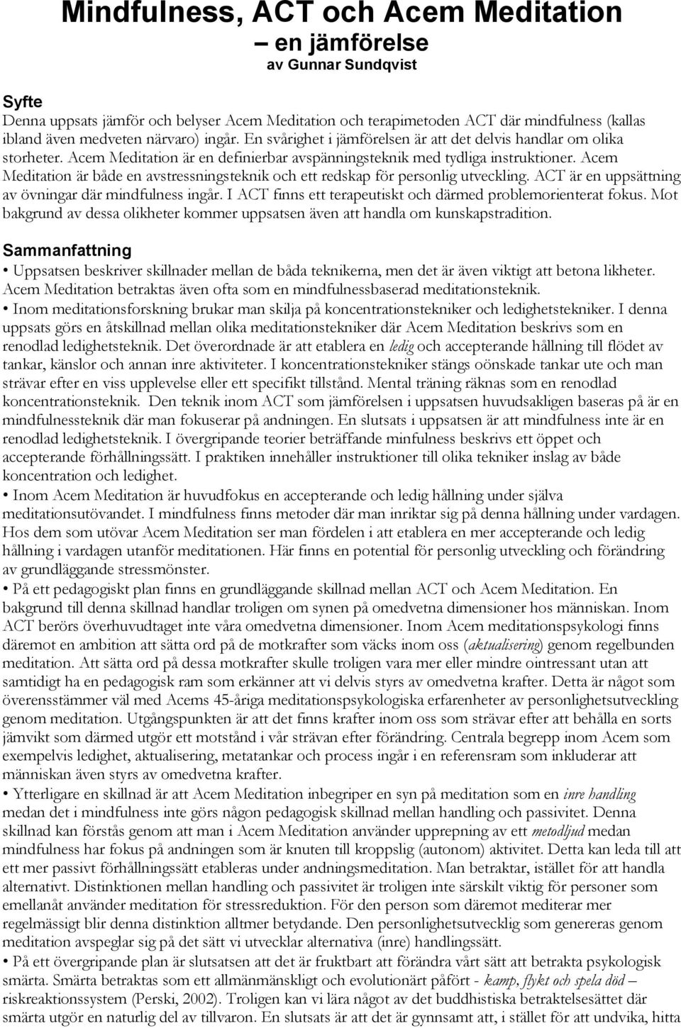 Acem Meditation är både en avstressningsteknik och ett redskap för personlig utveckling. ACT är en uppsättning av övningar där mindfulness ingår.