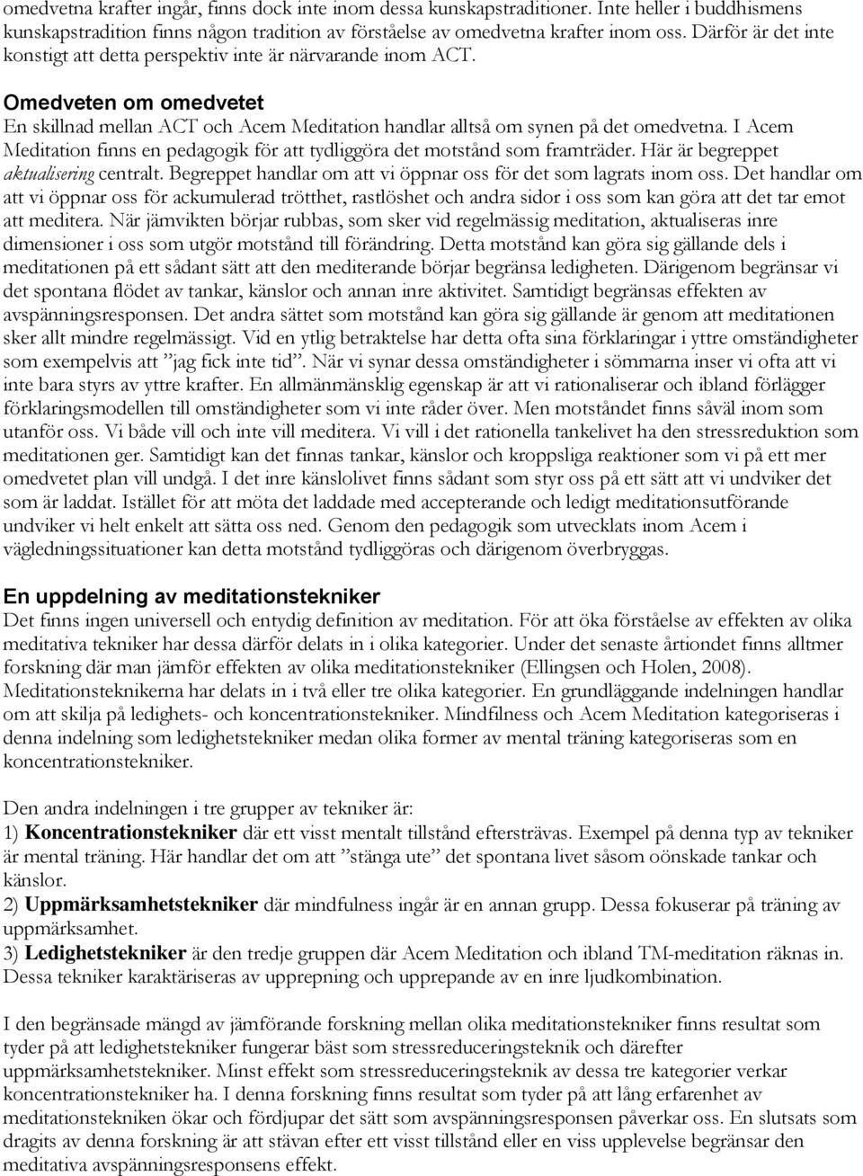 I Acem Meditation finns en pedagogik för att tydliggöra det motstånd som framträder. Här är begreppet aktualisering centralt. Begreppet handlar om att vi öppnar oss för det som lagrats inom oss.