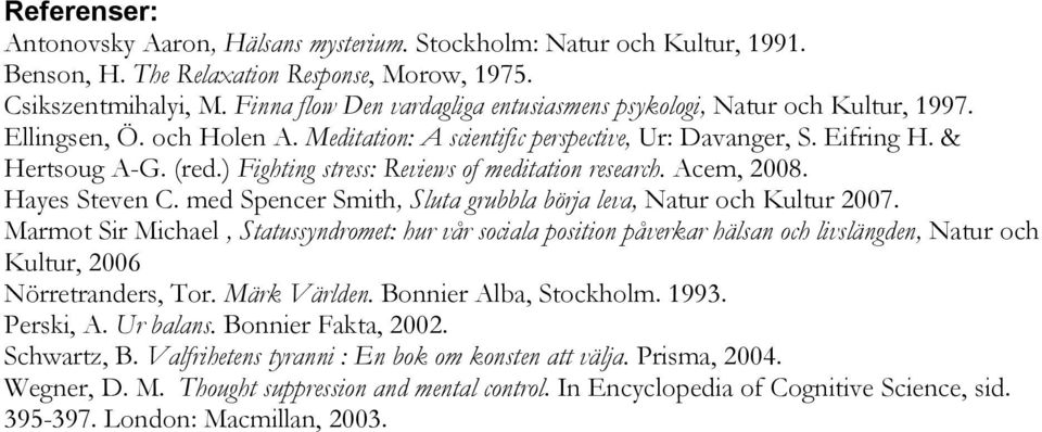 ) Fighting stress: Reviews of meditation research. Acem, 2008. Hayes Steven C. med Spencer Smith, Sluta grubbla börja leva, Natur och Kultur 2007.