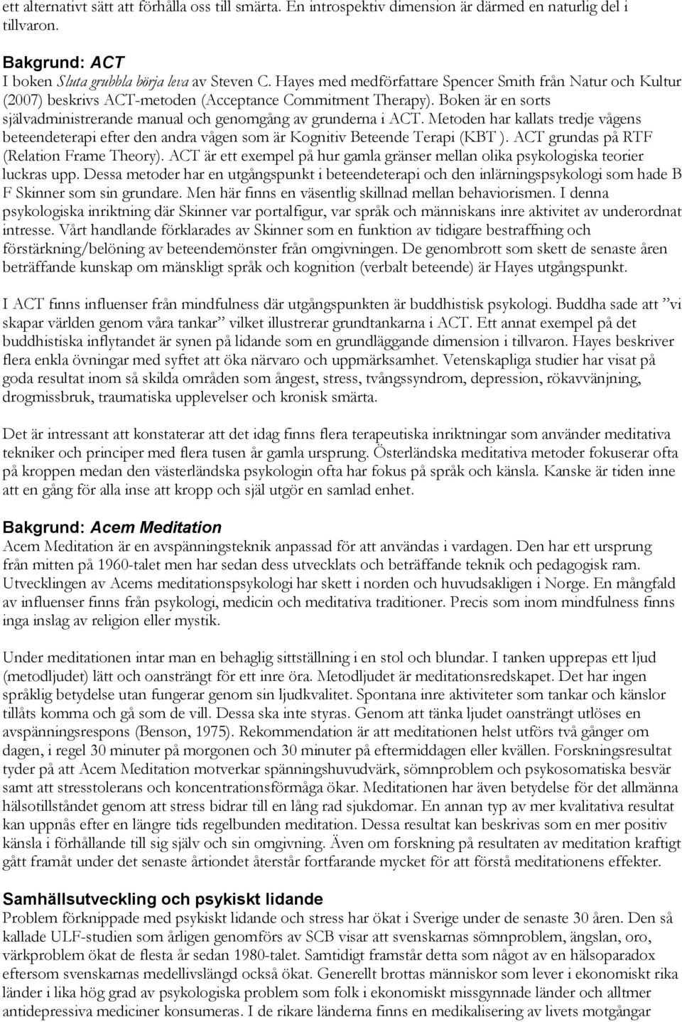 Metoden har kallats tredje vågens beteendeterapi efter den andra vågen som är Kognitiv Beteende Terapi (KBT ). ACT grundas på RTF (Relation Frame Theory).