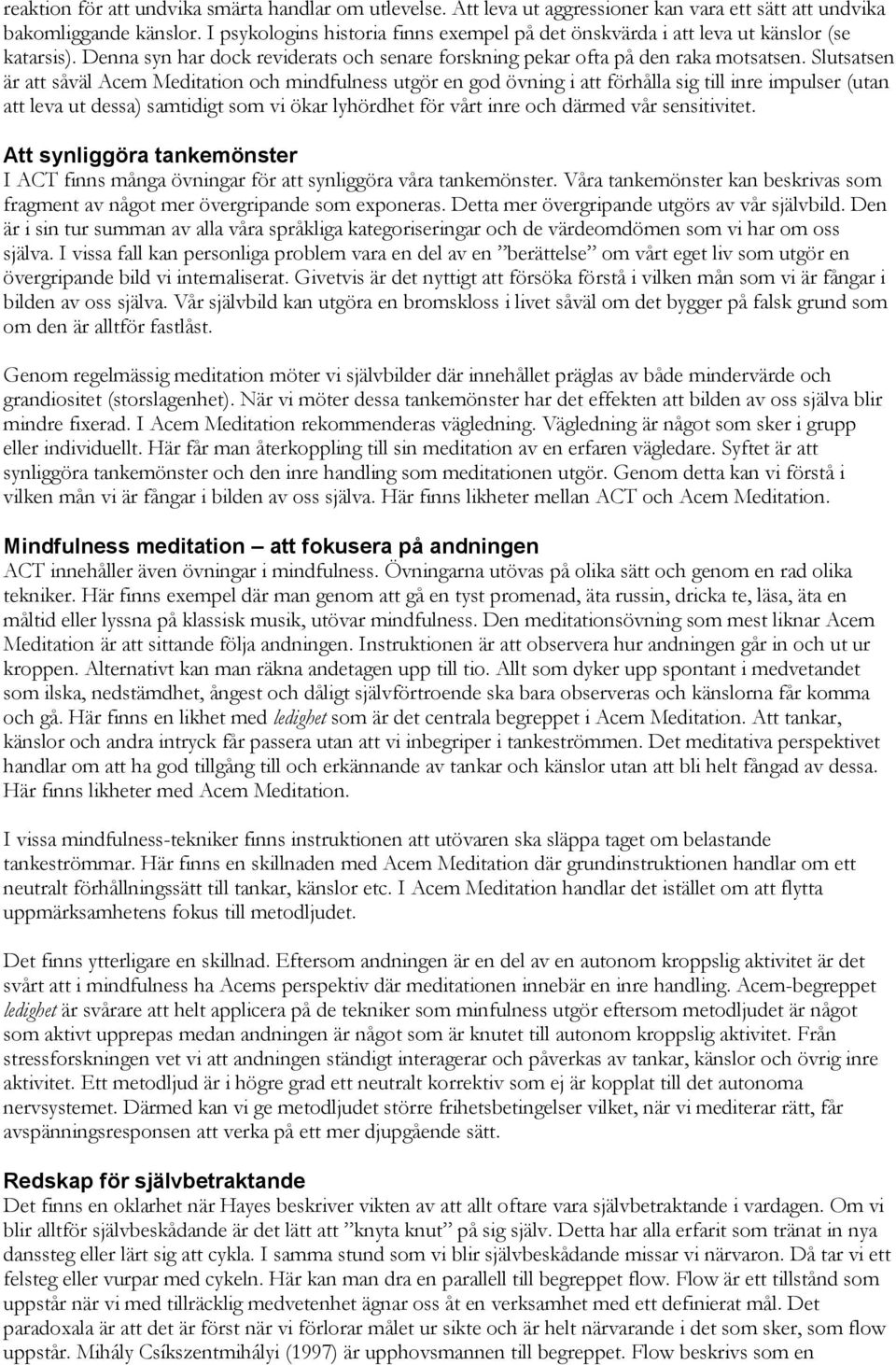 Slutsatsen är att såväl Acem Meditation och mindfulness utgör en god övning i att förhålla sig till inre impulser (utan att leva ut dessa) samtidigt som vi ökar lyhördhet för vårt inre och därmed vår