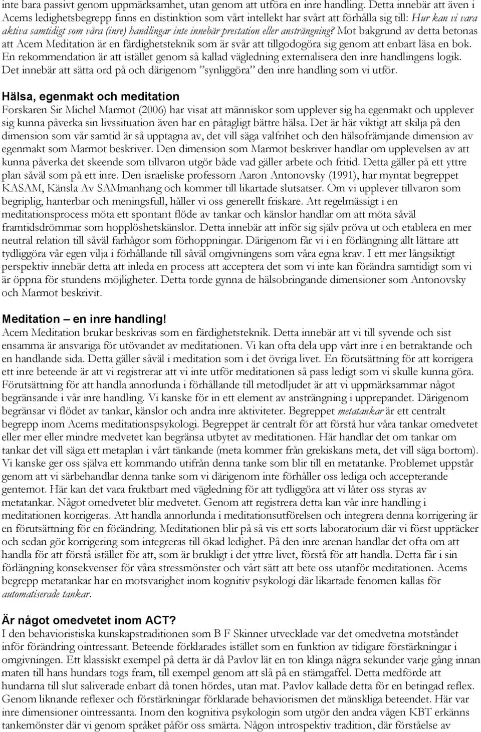 prestation eller ansträngning? Mot bakgrund av detta betonas att Acem Meditation är en färdighetsteknik som är svår att tillgodogöra sig genom att enbart läsa en bok.