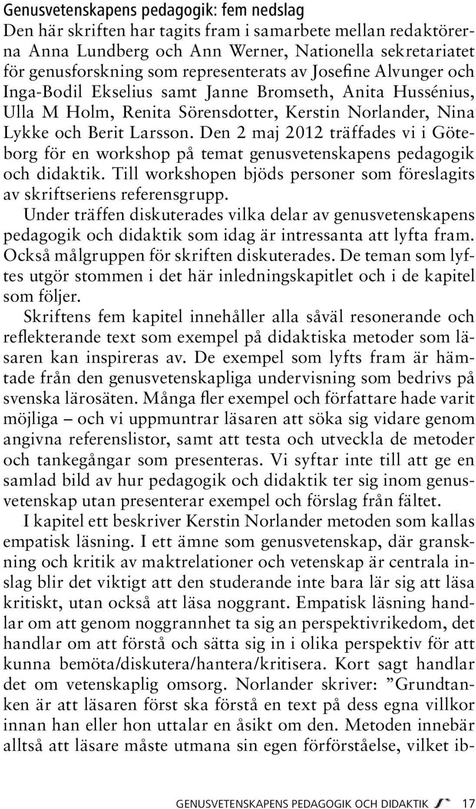 Den 2 maj 2012 träffades vi i Göteborg för en workshop på temat genusvetenskapens pedagogik och didaktik. Till workshopen bjöds personer som föreslagits av skriftseriens referensgrupp.