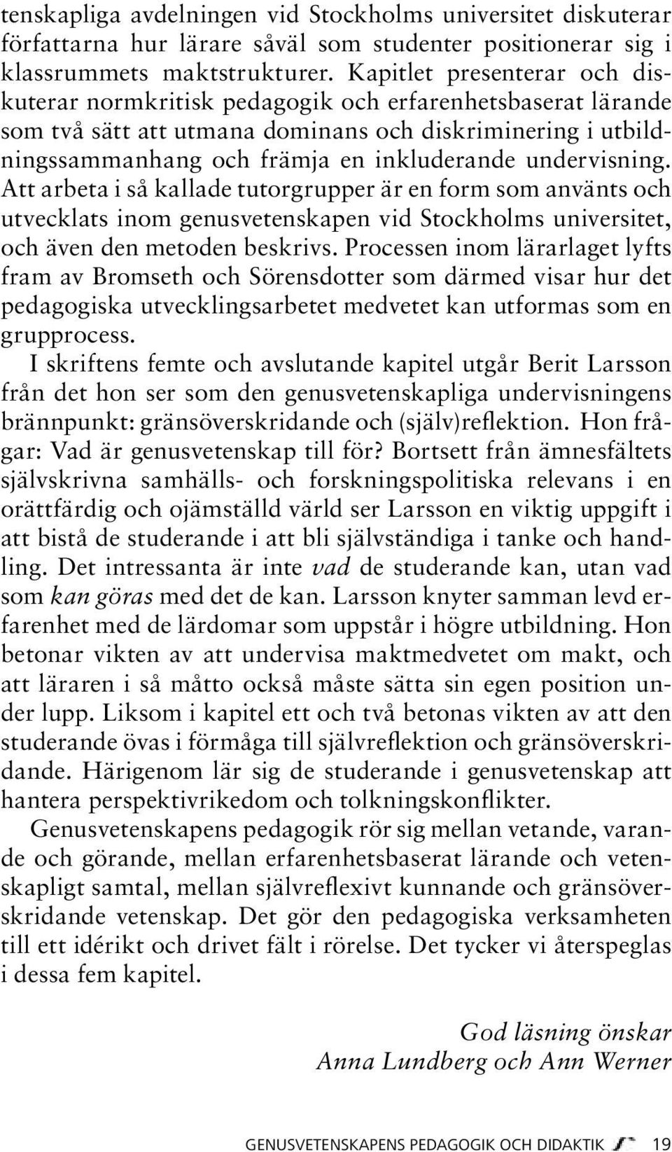 undervisning. Att arbeta i så kallade tutorgrupper är en form som använts och utvecklats inom genusvetenskapen vid Stockholms universitet, och även den metoden beskrivs.