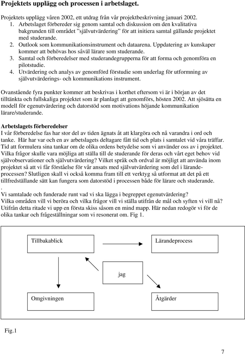 Outlook som kommunikationsinstrument och dataarena. Uppdatering av kunskaper kommer att behövas hos såväl lärare som studerande. 3.