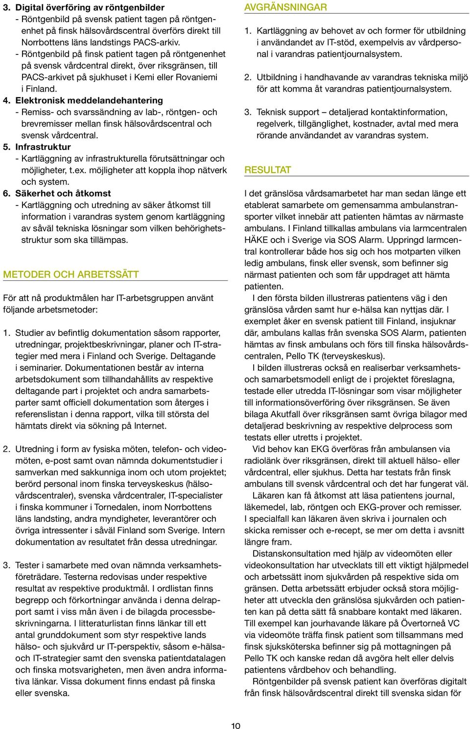 Elektronisk meddelandehantering - Remiss- och svarssändning av lab-, röntgen- och brevremisser mellan finsk hälsovårdscentral och svensk vårdcentral. 5.