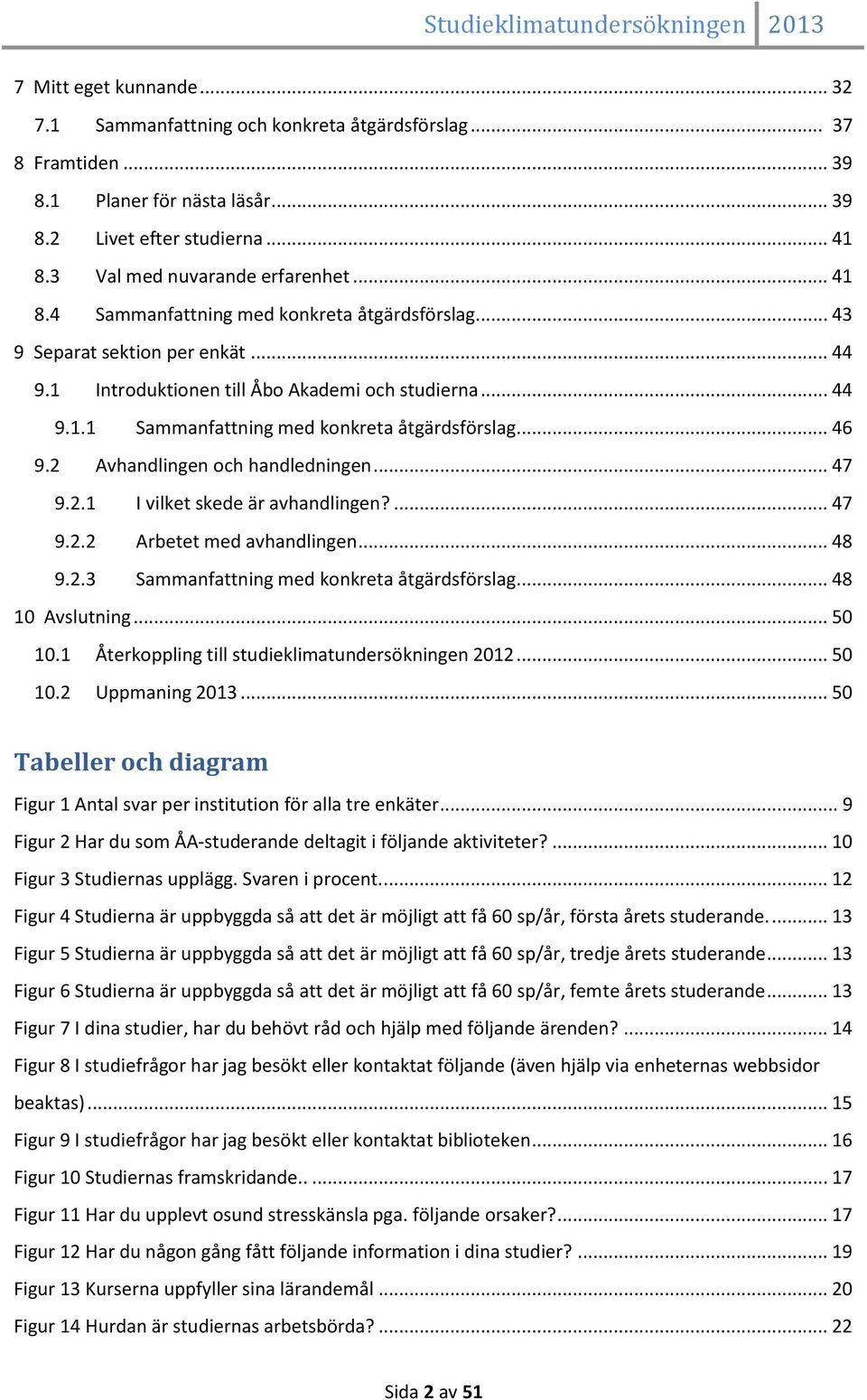 .. 46 9.2 Avhandlingen och handledningen... 47 9.2.1 I vilket skede är avhandlingen?... 47 9.2.2 Arbetet med avhandlingen... 48 9.2.3 Sammanfattning med konkreta åtgärdsförslag... 48 10 Avslutning.