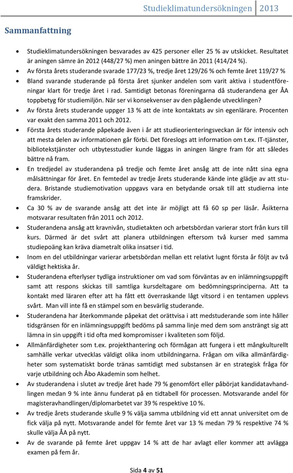 tredje året i rad. Samtidigt betonas föreningarna då studerandena ger ÅA toppbetyg för studiemiljön. När ser vi konsekvenser av den pågående utvecklingen?