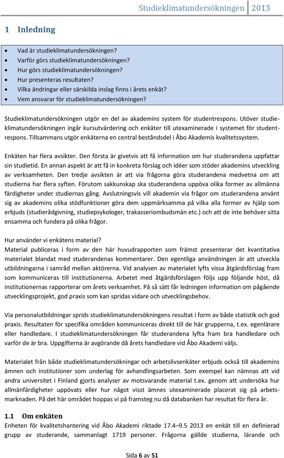 Utöver studieklimatundersökningen ingår kursutvärdering och enkäter till utexaminerade i systemet för studentrespons. Tillsammans utgör enkäterna en central beståndsdel i Åbo Akademis kvalitetssystem.