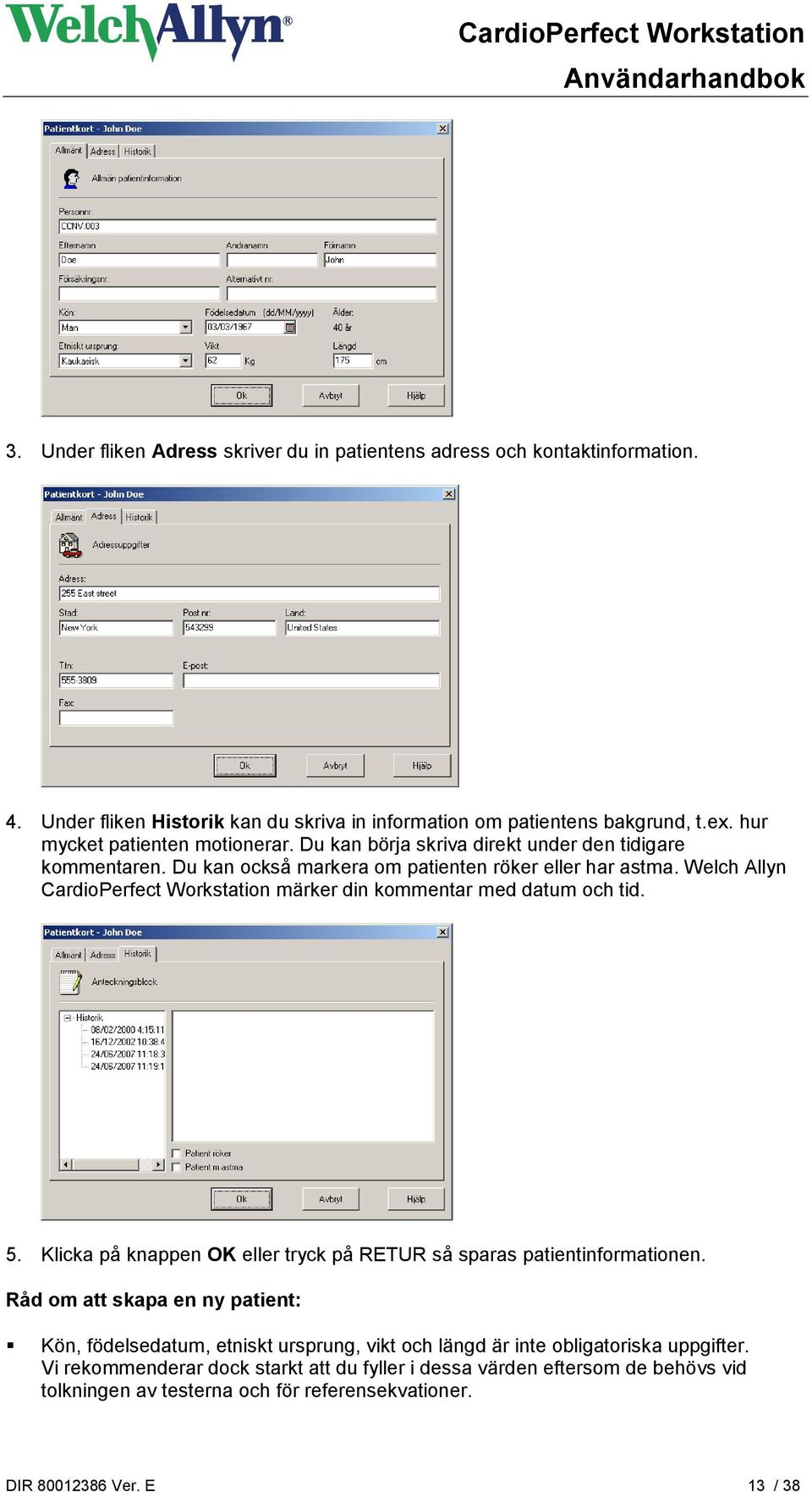 Welch Allyn CardioPerfect Workstation märker din kommentar med datum och tid. 5. Klicka på knappen OK eller tryck på RETUR så sparas patientinformationen.