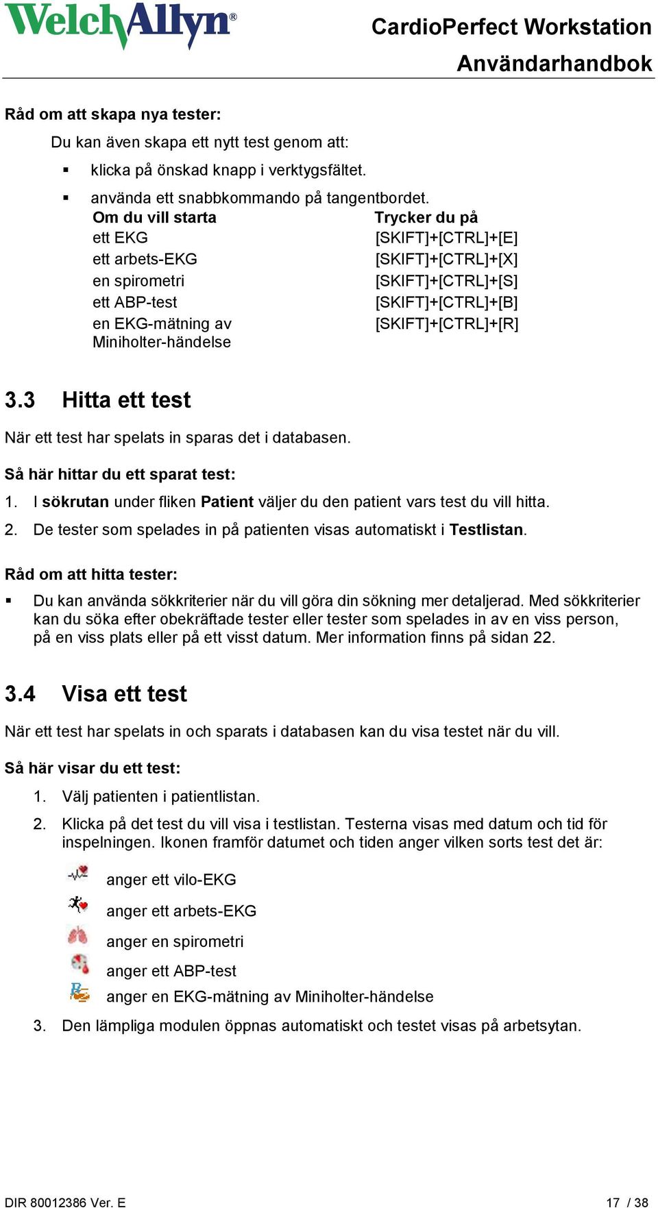 Miniholter-händelse 3.3 Hitta ett test När ett test har spelats in sparas det i databasen. Så här hittar du ett sparat test: 1.