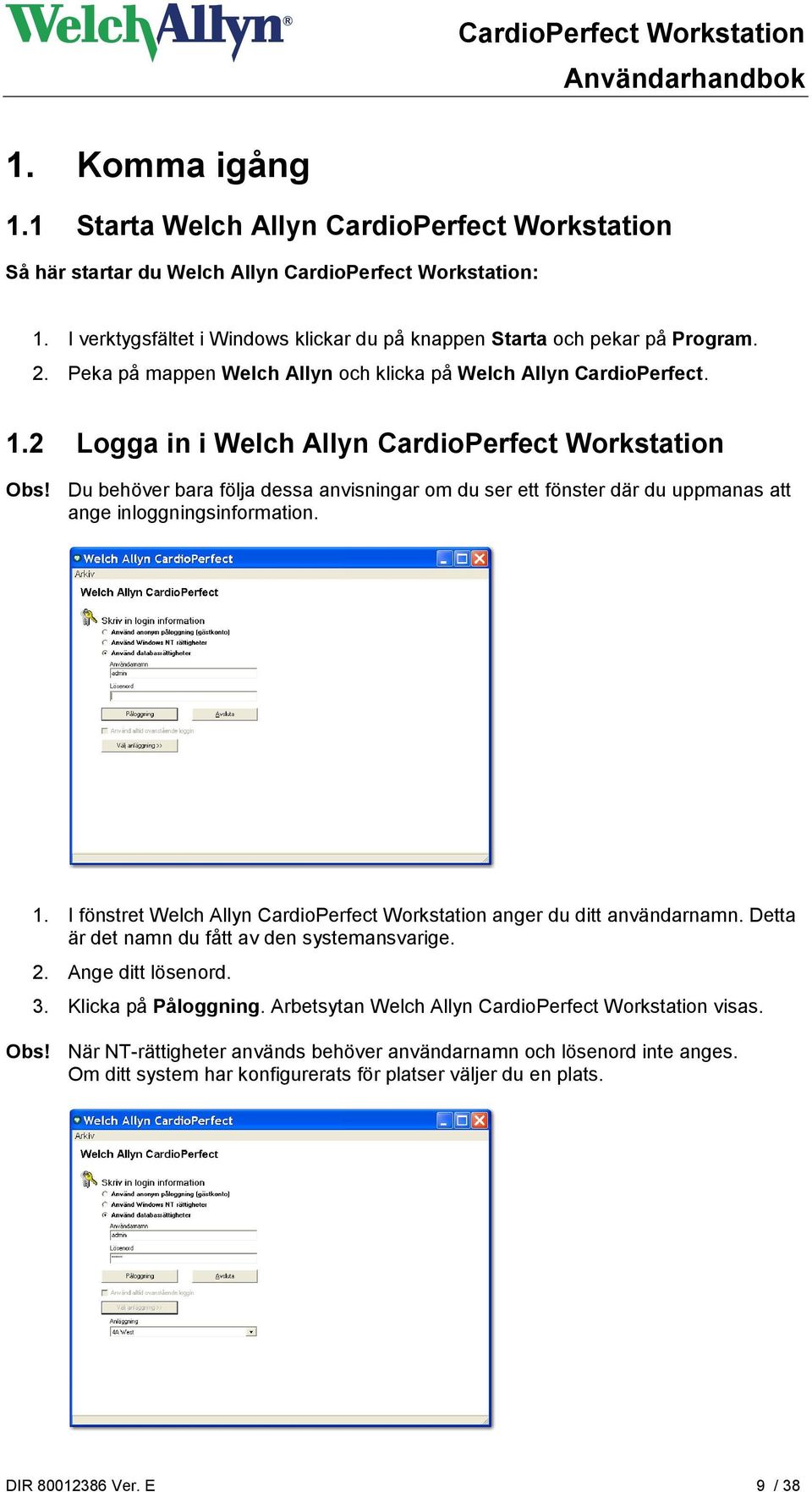 2 Logga in i Welch Allyn CardioPerfect Workstation Obs! Du behöver bara följa dessa anvisningar om du ser ett fönster där du uppmanas att ange inloggningsinformation. 1.