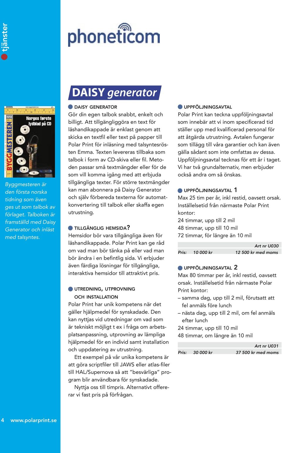Talboken är framställd med Daisy Generator och inläst med talsyntes. F DAISY GENERATOR Gör din egen talbok snabbt, enkelt och billigt.
