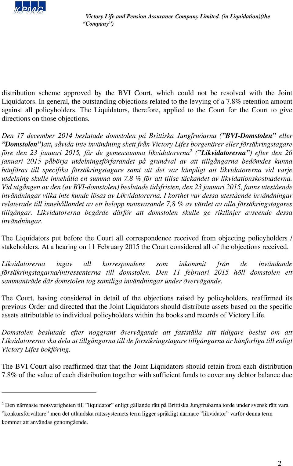 Den 17 december 2014 beslutade domstolen på Brittiska Jungfruöarna ( BVI-Domstolen eller Domstolen )att, såvida inte invändning skett från Victory Lifes borgenärer eller försäkringstagare före den 23