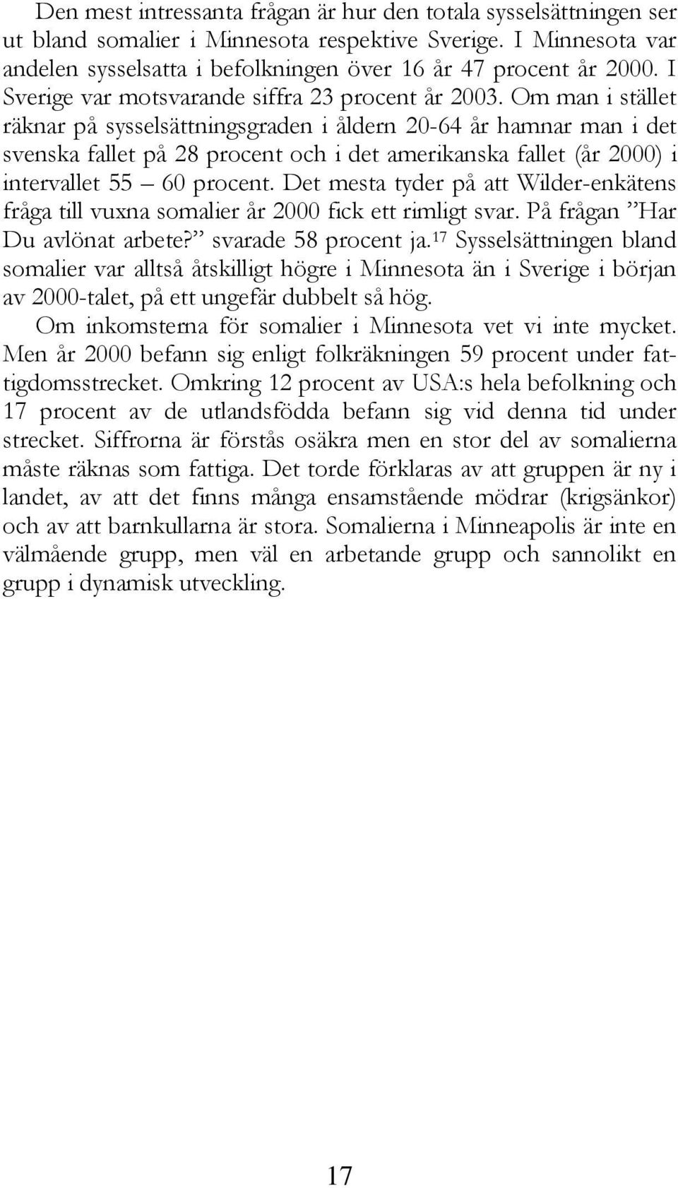 Om man i stället räknar på sysselsättningsgraden i åldern 20-64 år hamnar man i det svenska fallet på 28 procent och i det amerikanska fallet (år 2000) i intervallet 55 60 procent.