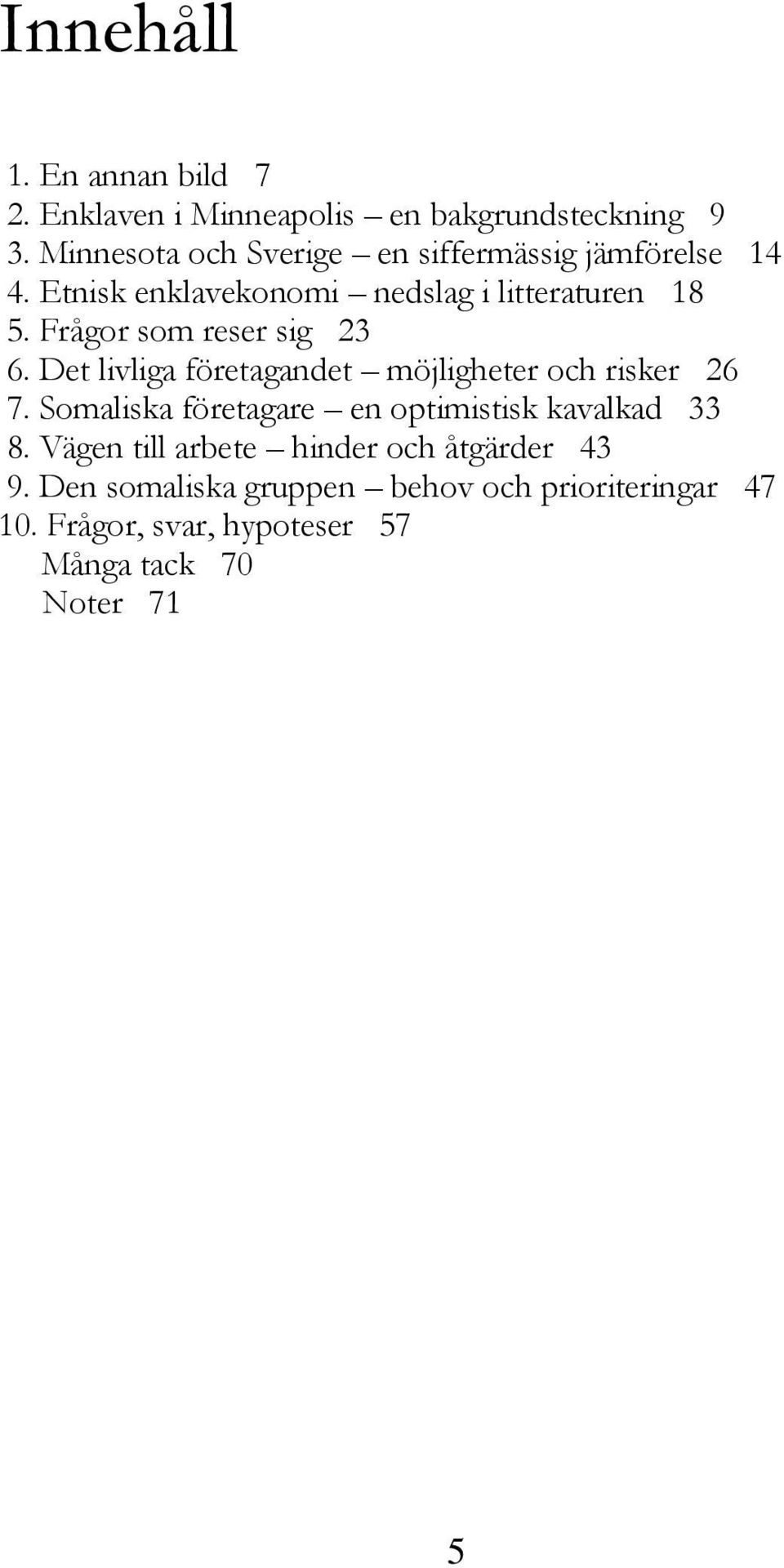 Frågor som reser sig 23 6. Det livliga företagandet möjligheter och risker 26 7.