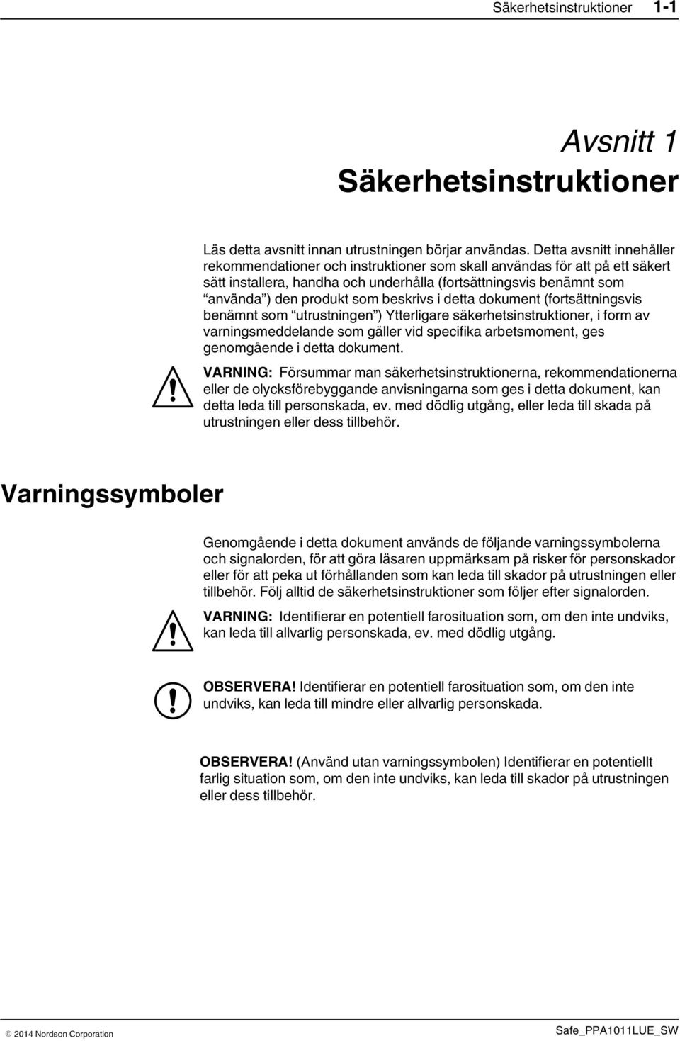 beskrivs i detta dokument (fortsättningsvis benämnt som utrustningen ) Ytterligare säkerhetsinstruktioner, i form av varningsmeddelande som gäller vid specifika arbetsmoment, ges genomgående i detta