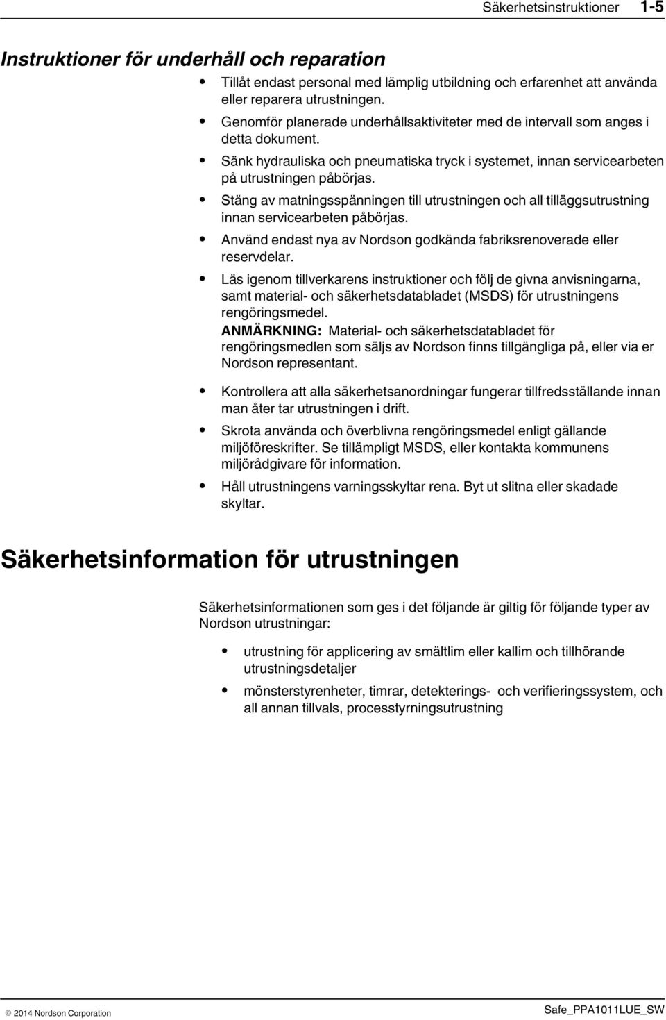 Stäng av matningsspänningen till utrustningen och all tilläggsutrustning innan servicearbeten påbörjas. Använd endast nya av Nordson godkända fabriksrenoverade eller reservdelar.