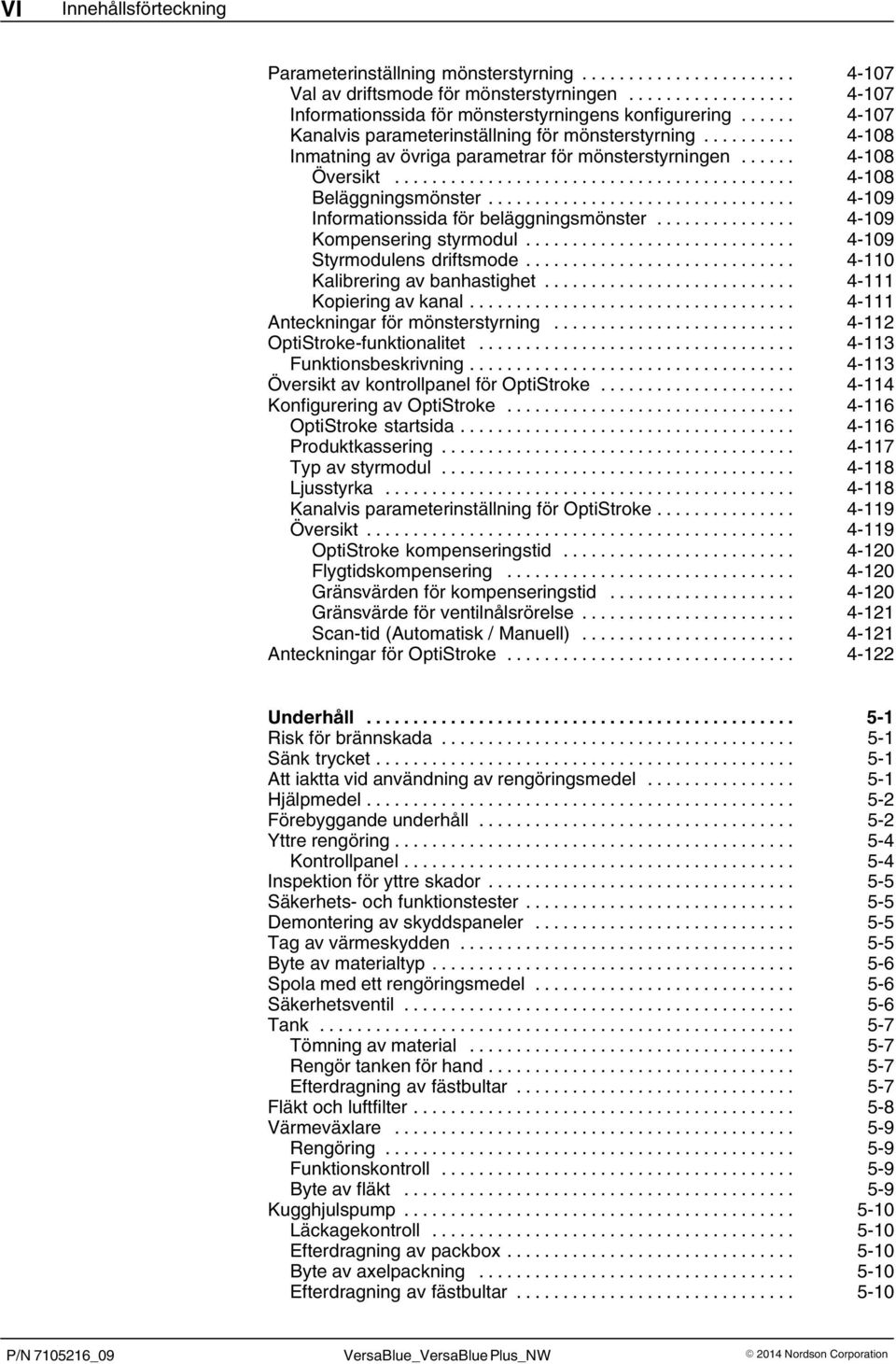 .. 4 109 Informationssida för beläggningsmönster... 4 109 Kompensering styrmodul... 4 109 Styrmodulens driftsmode... 4 110 Kalibrering av banhastighet... 4 111 Kopiering av kanal.