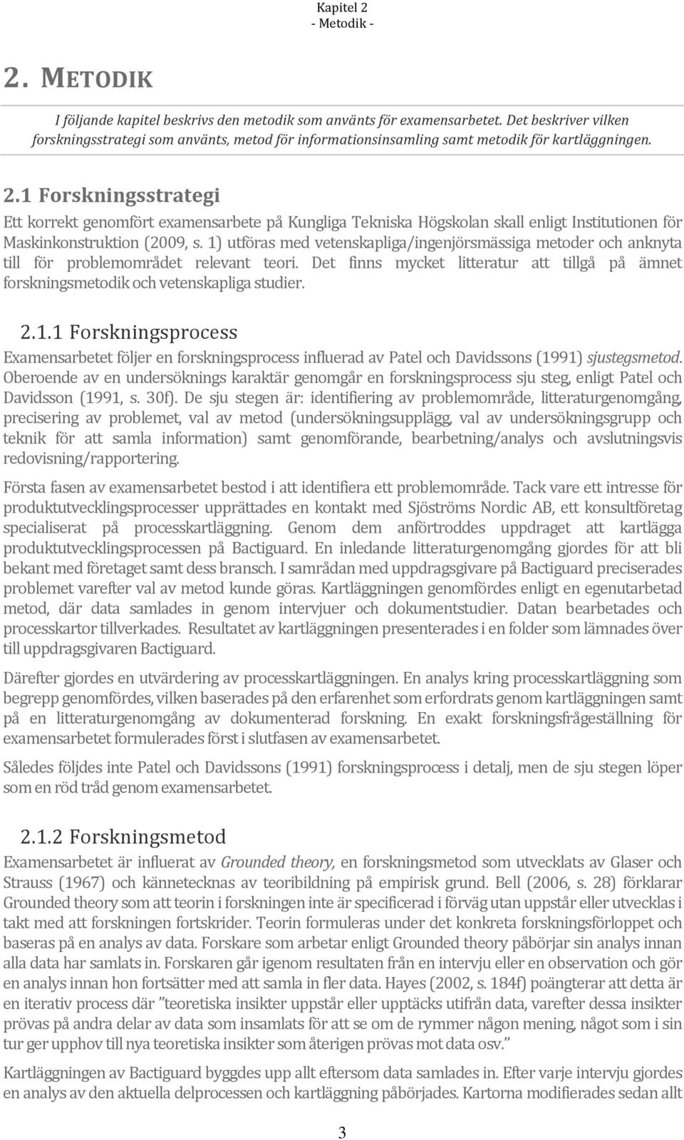 1 Forskningsstrategi Ett korrekt genomfört examensarbete på Kungliga Tekniska Högskolan skall enligt Institutionen för Maskinkonstruktion (2009, s.