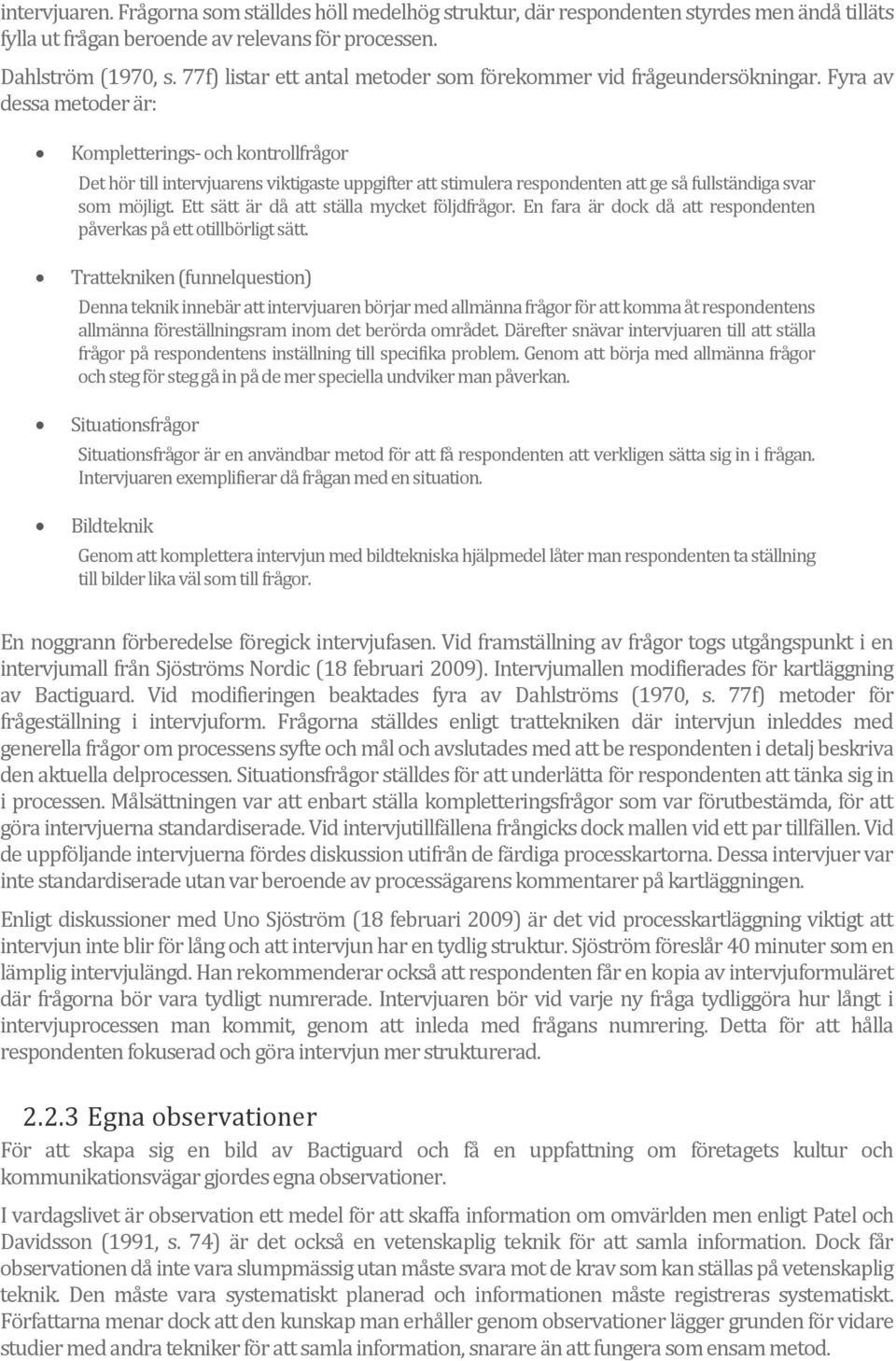 Fyra av dessa metoder är: Kompletterings- och kontrollfrågor Det hör till intervjuarens viktigaste uppgifter att stimulera respondenten att ge så fullständiga svar som möjligt.