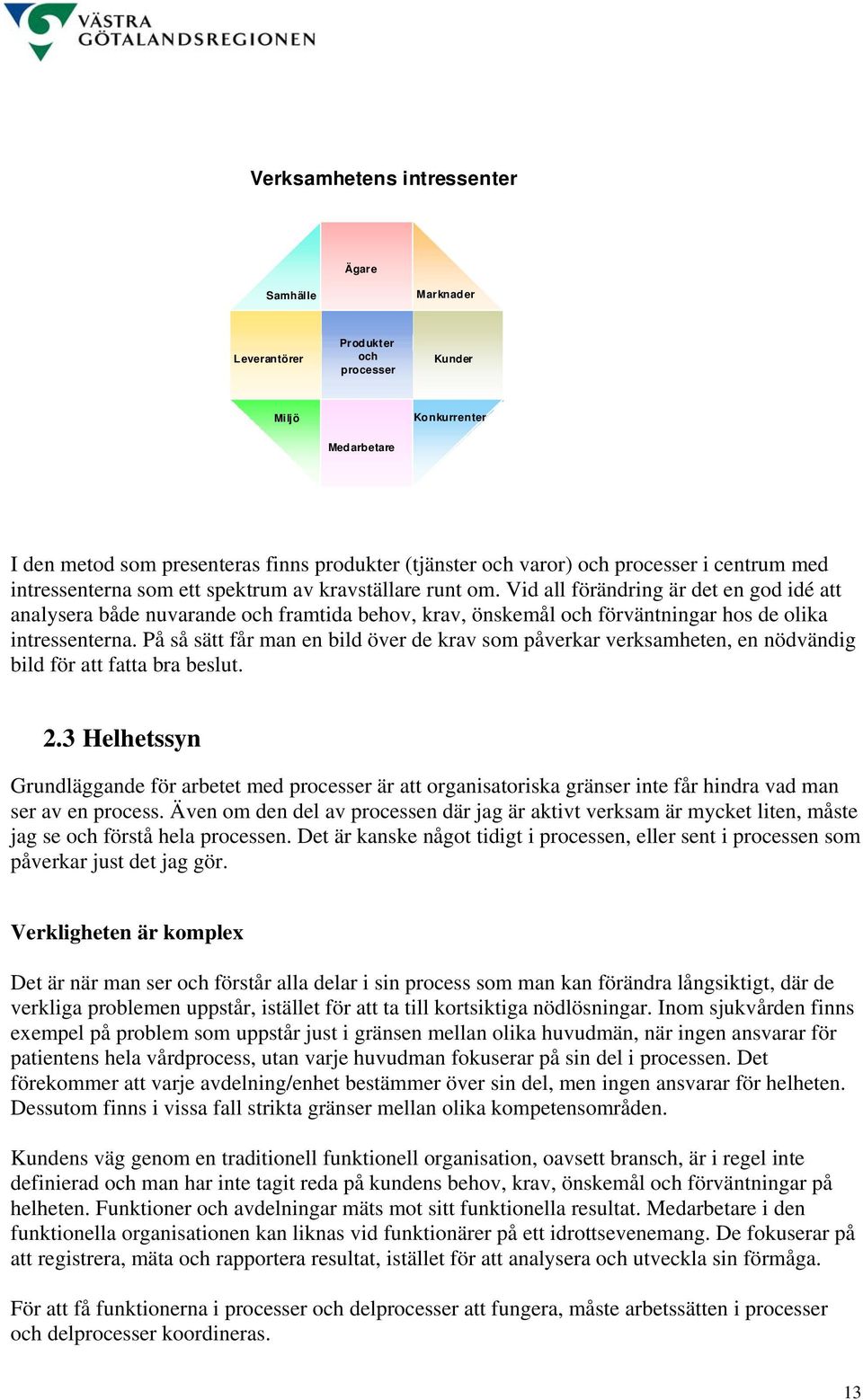 Vid all förändring är det en god idé att analysera både nuvarande och framtida behov, krav, önskemål och förväntningar hos de olika intressenterna.