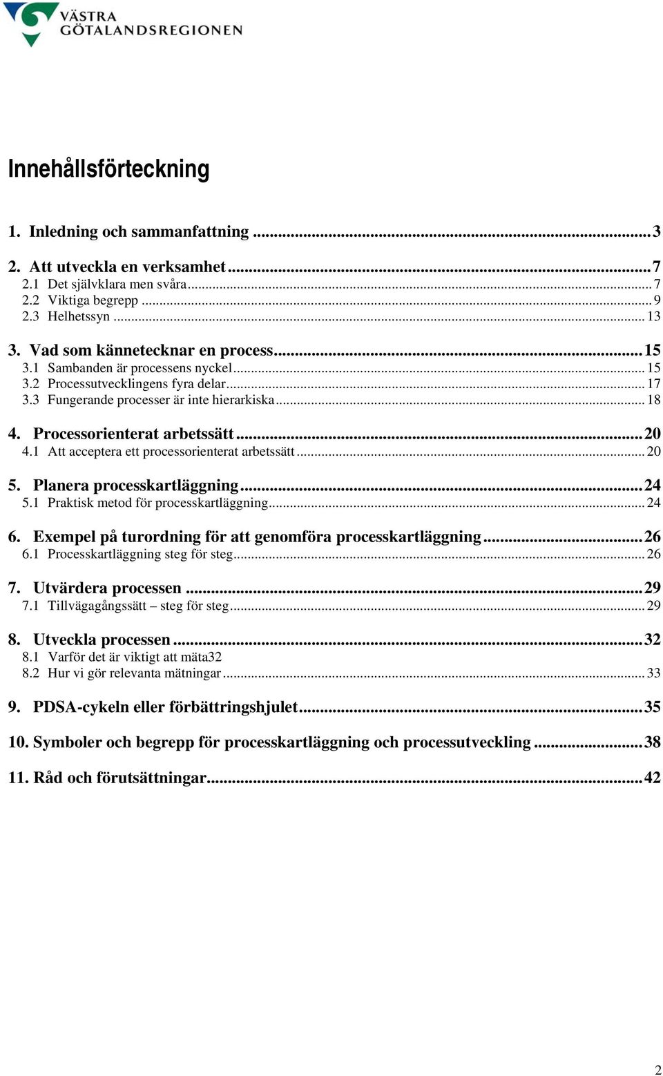 Processorienterat arbetssätt...20 4.1 Att acceptera ett processorienterat arbetssätt... 20 5. Planera processkartläggning...24 5.1 Praktisk metod för processkartläggning... 24 6.