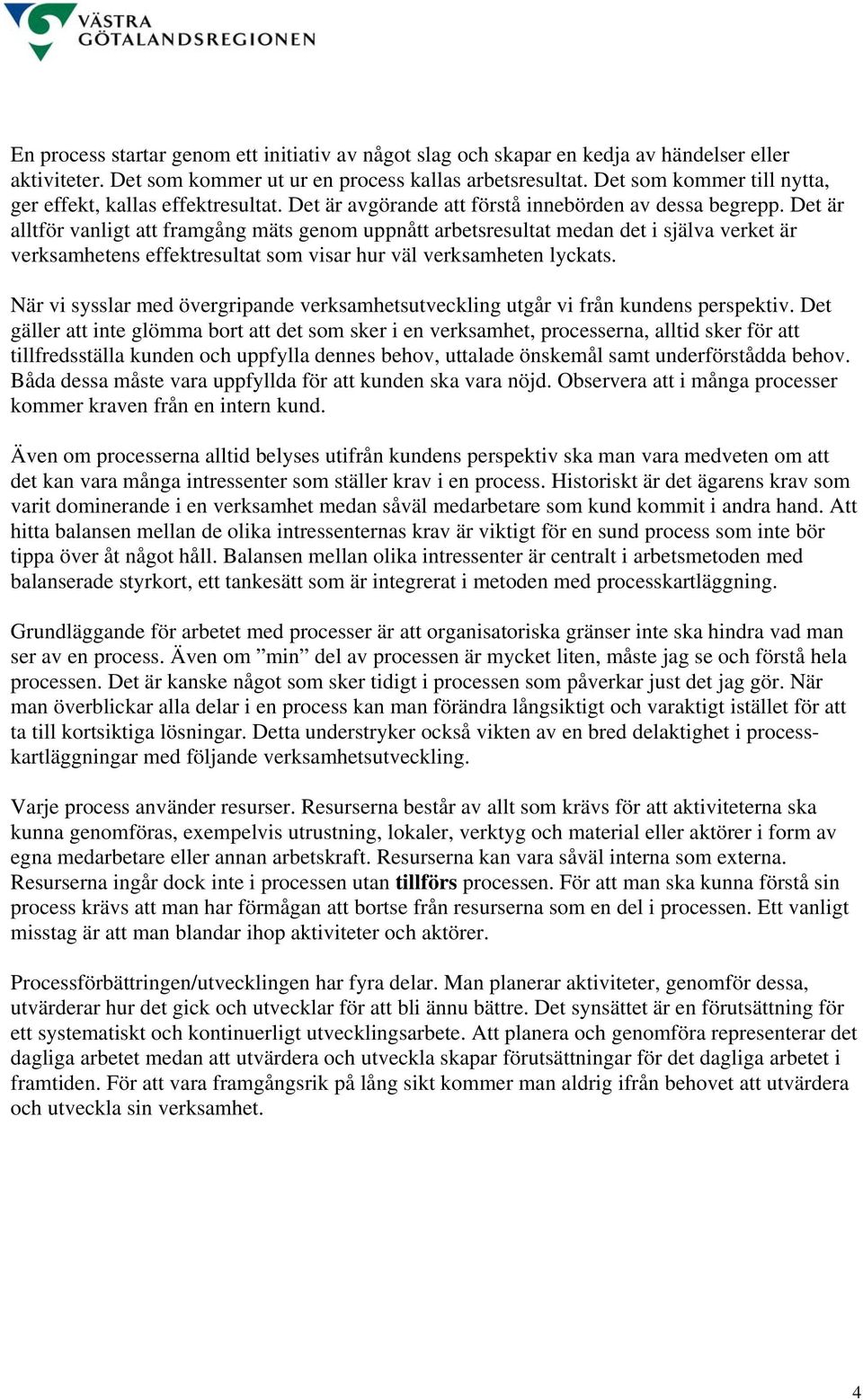 Det är alltför vanligt att framgång mäts genom uppnått arbetsresultat medan det i själva verket är verksamhetens effektresultat som visar hur väl verksamheten lyckats.