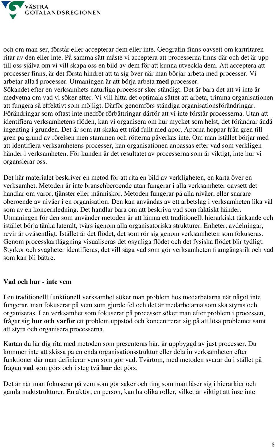 Att acceptera att processer finns, är det första hindret att ta sig över när man börjar arbeta med processer. Vi arbetar alla i processer. Utmaningen är att börja arbeta med processer.