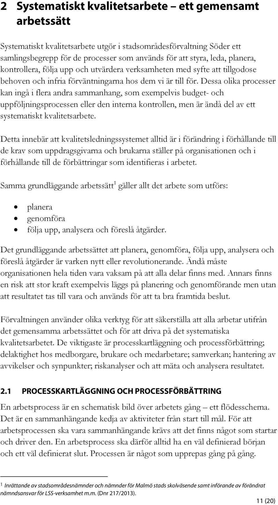 Dessa olika processer kan ingå i flera andra sammanhang, som exempelvis budget- och uppföljningsprocessen eller den interna kontrollen, men är ändå del av ett systematiskt kvalitetsarbete.