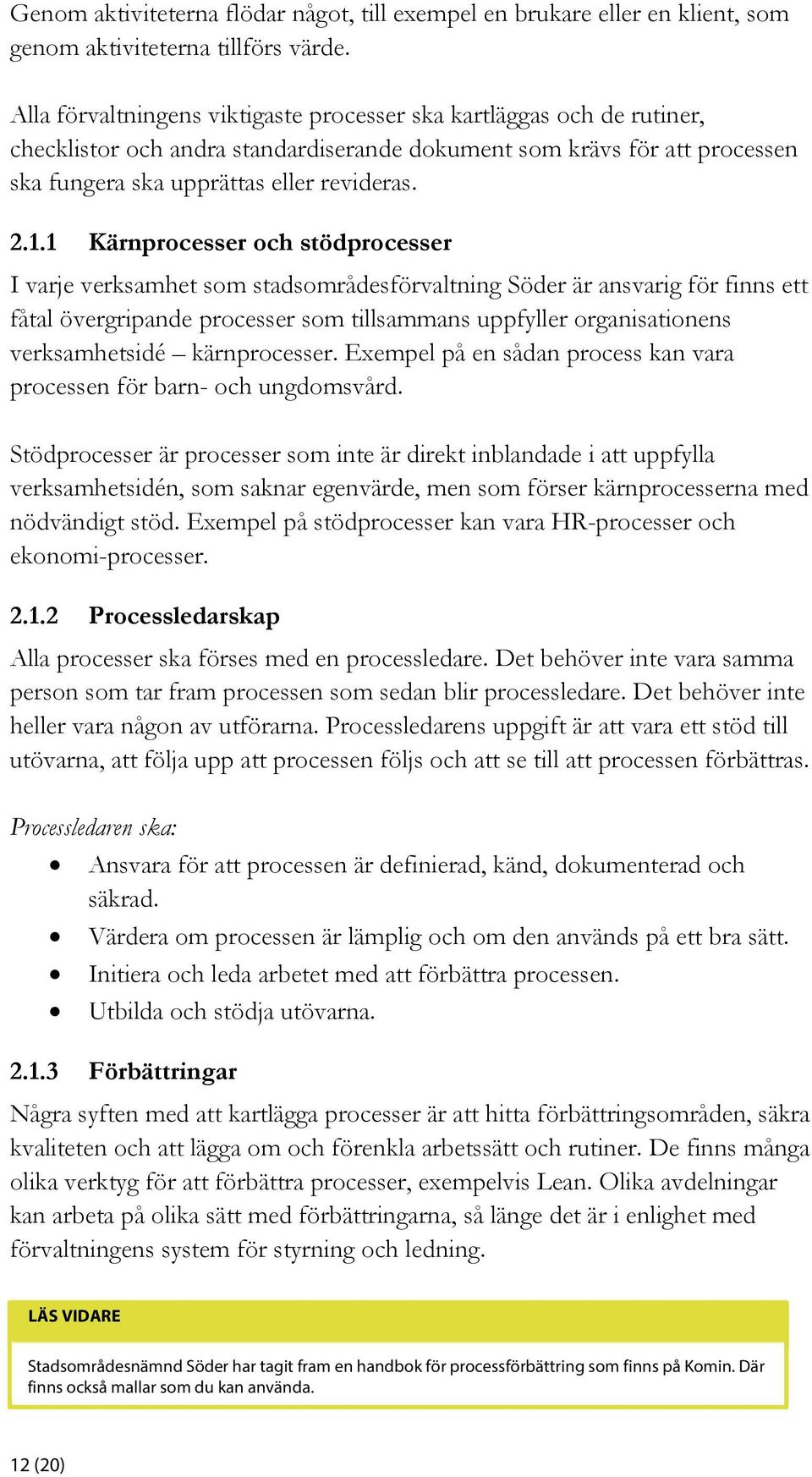 1 Kärnprocesser och stödprocesser I varje verksamhet som stadsområdesförvaltning Söder är ansvarig för finns ett fåtal övergripande processer som tillsammans uppfyller organisationens verksamhetsidé