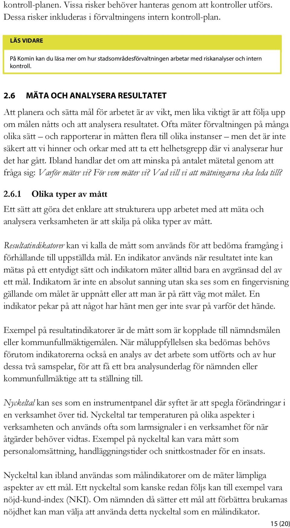 6 MÄTA OCH ANALYSERA RESULTATET Att planera och sätta mål för arbetet är av vikt, men lika viktigt är att följa upp om målen nåtts och att analysera resultatet.