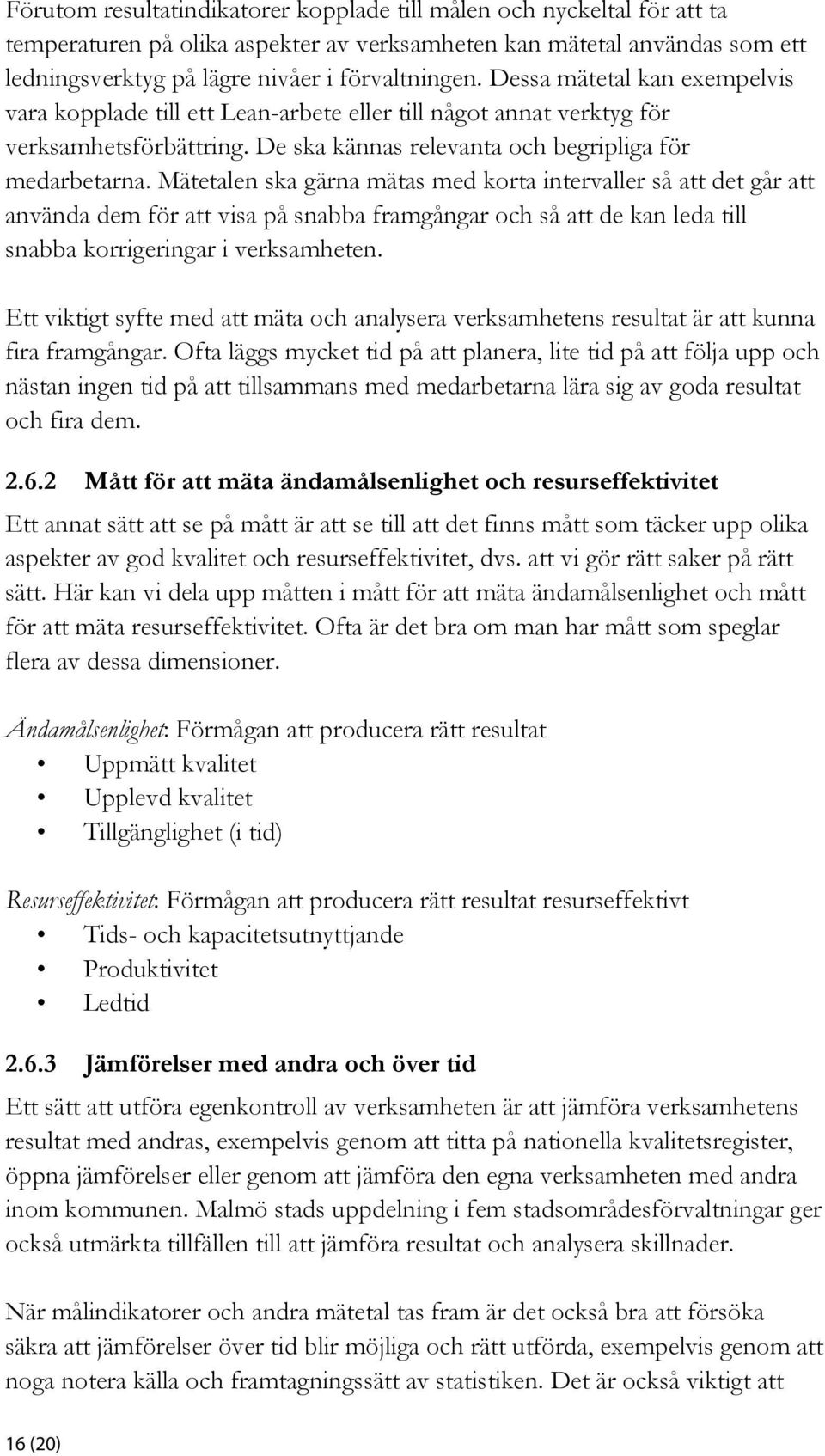 Mätetalen ska gärna mätas med korta intervaller så att det går att använda dem för att visa på snabba framgångar och så att de kan leda till snabba korrigeringar i verksamheten.