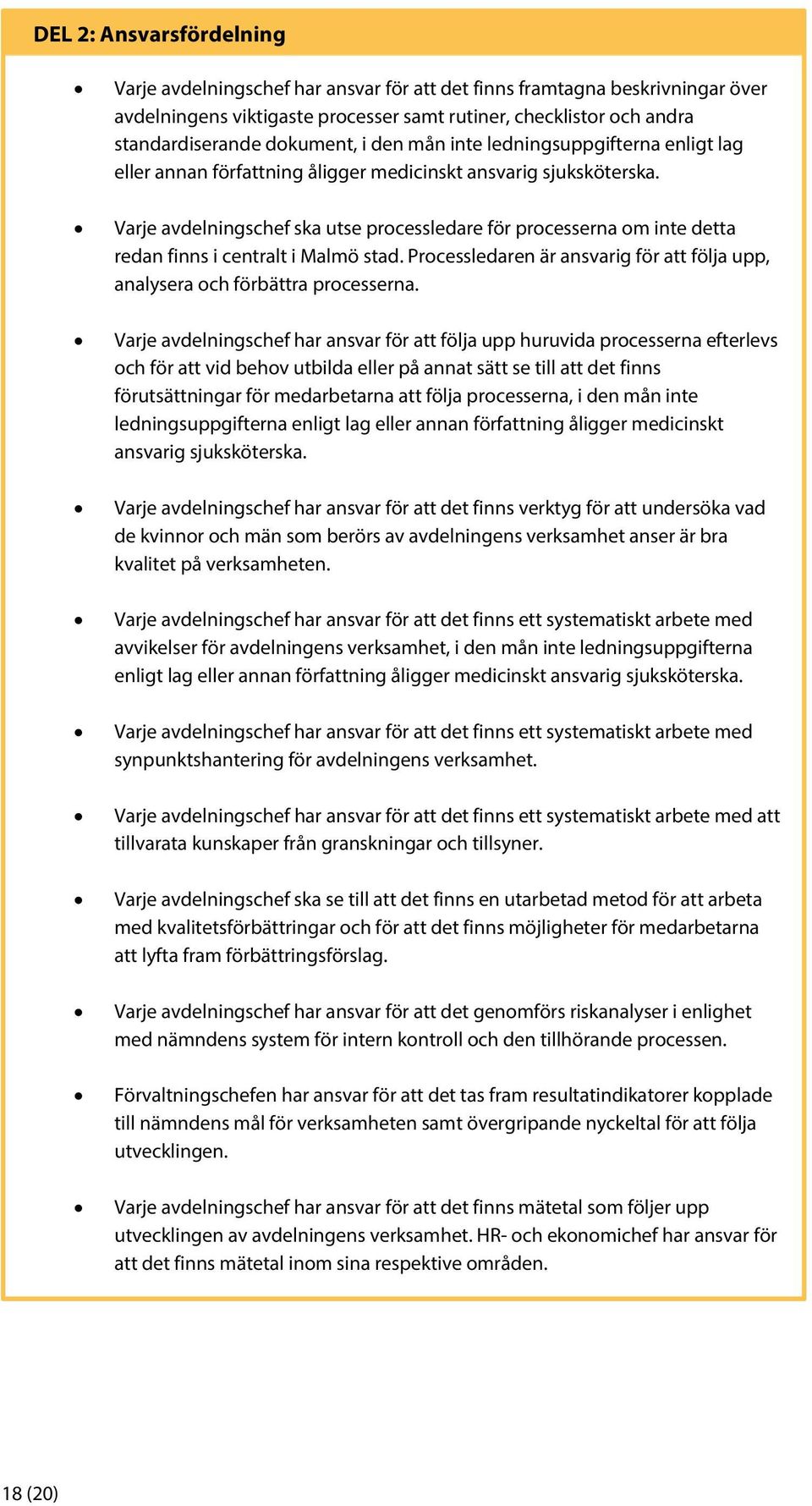 Varje avdelningschef ska utse processledare för processerna om inte detta redan finns i centralt i Malmö stad. Processledaren är ansvarig för att följa upp, analysera och förbättra processerna.