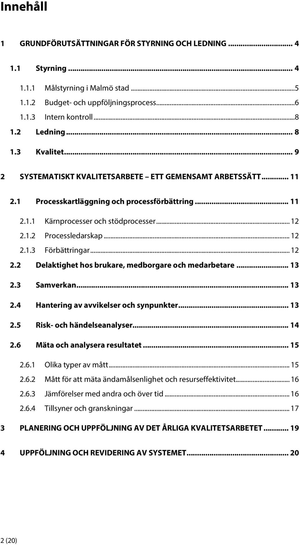 .. 12 2.1.3 Förbättringar... 12 2.2 Delaktighet hos brukare, medborgare och medarbetare... 13 2.3 Samverkan... 13 2.4 Hantering av avvikelser och synpunkter... 13 2.5 Risk- och händelseanalyser... 14 2.