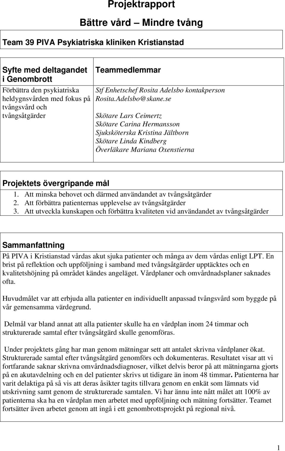 se Skötare Lars Ceimertz Skötare Carina Hermansson Sjuksköterska Kristina Jältborn Skötare Linda Kindberg Överläkare Mariana Oxenstierna Projektets övergripande mål 1.