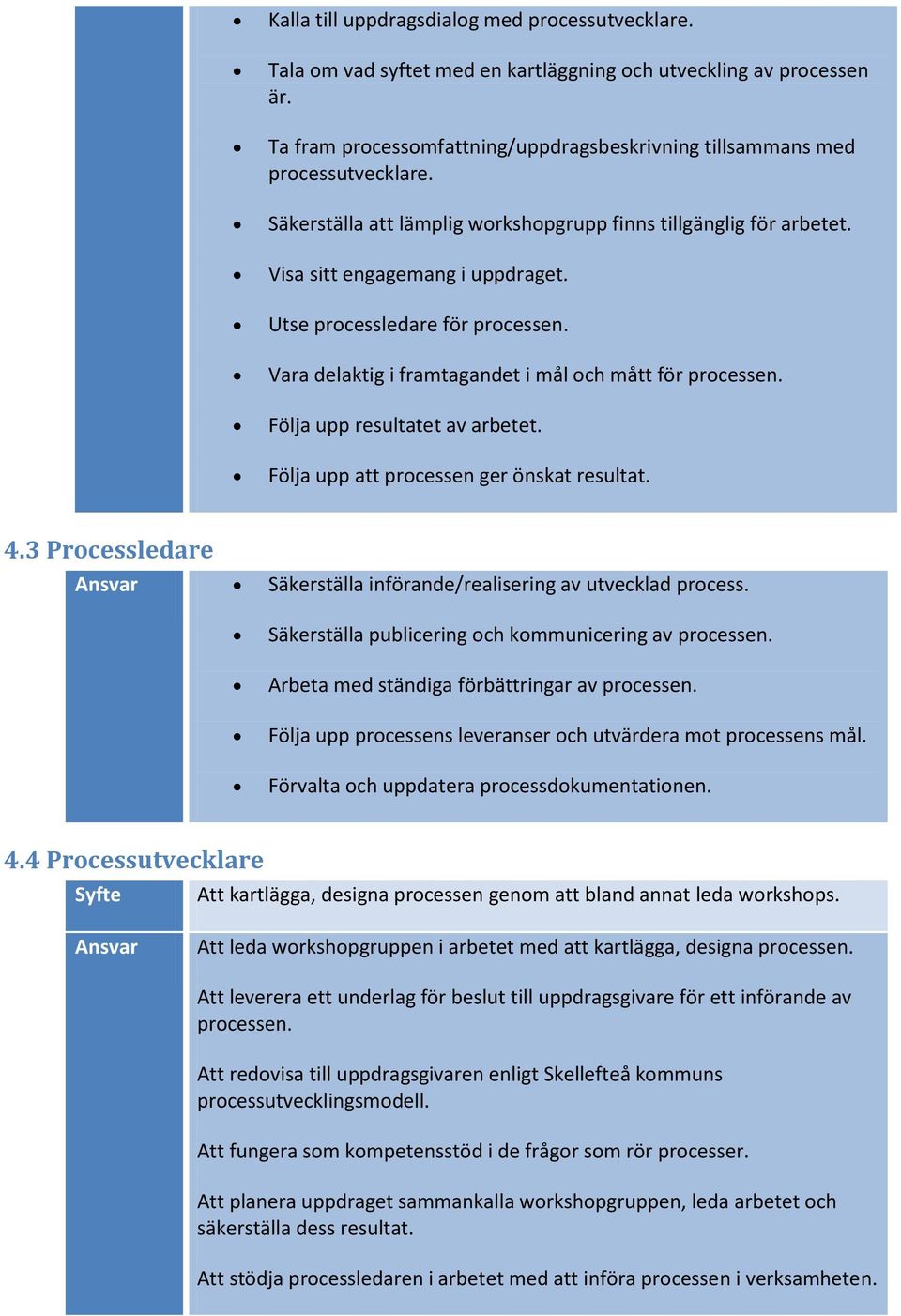 Följa upp resultatet av arbetet. Följa upp att processen ger önskat resultat. 4.3 Processledare Ansvar Säkerställa införande/realisering av utvecklad process.