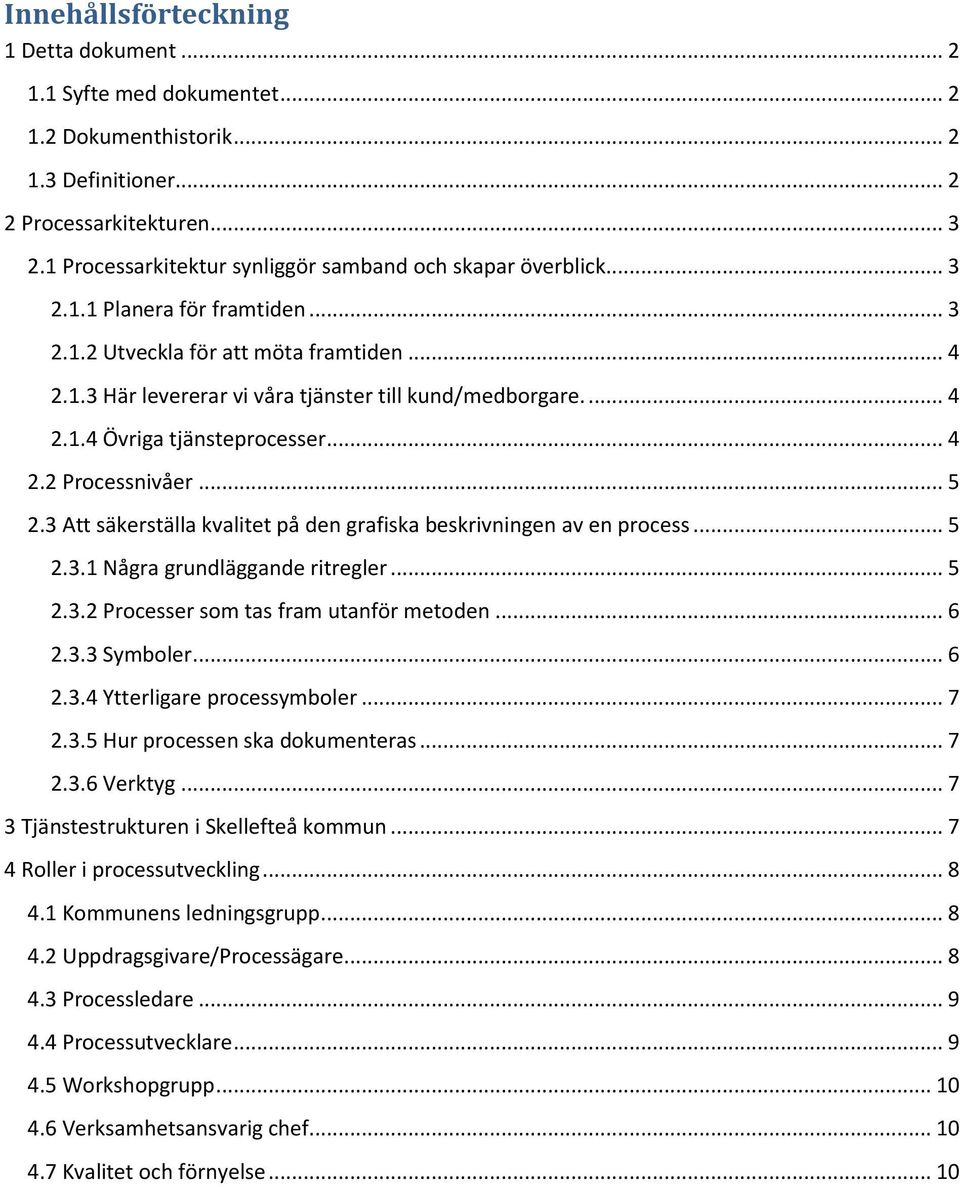 ... 4 2.1.4 Övriga tjänsteprocesser... 4 2.2 Processnivåer... 5 2.3 Att säkerställa kvalitet på den grafiska beskrivningen av en process... 5 2.3.1 Några grundläggande ritregler... 5 2.3.2 Processer som tas fram utanför metoden.