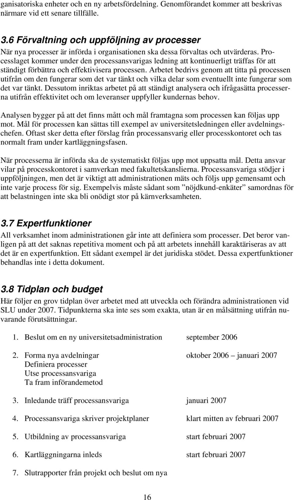 Oftast sker detta efter förslag från processansvarig eller processkontoret och tas normalt fram under kartläggningsfasen. 3.