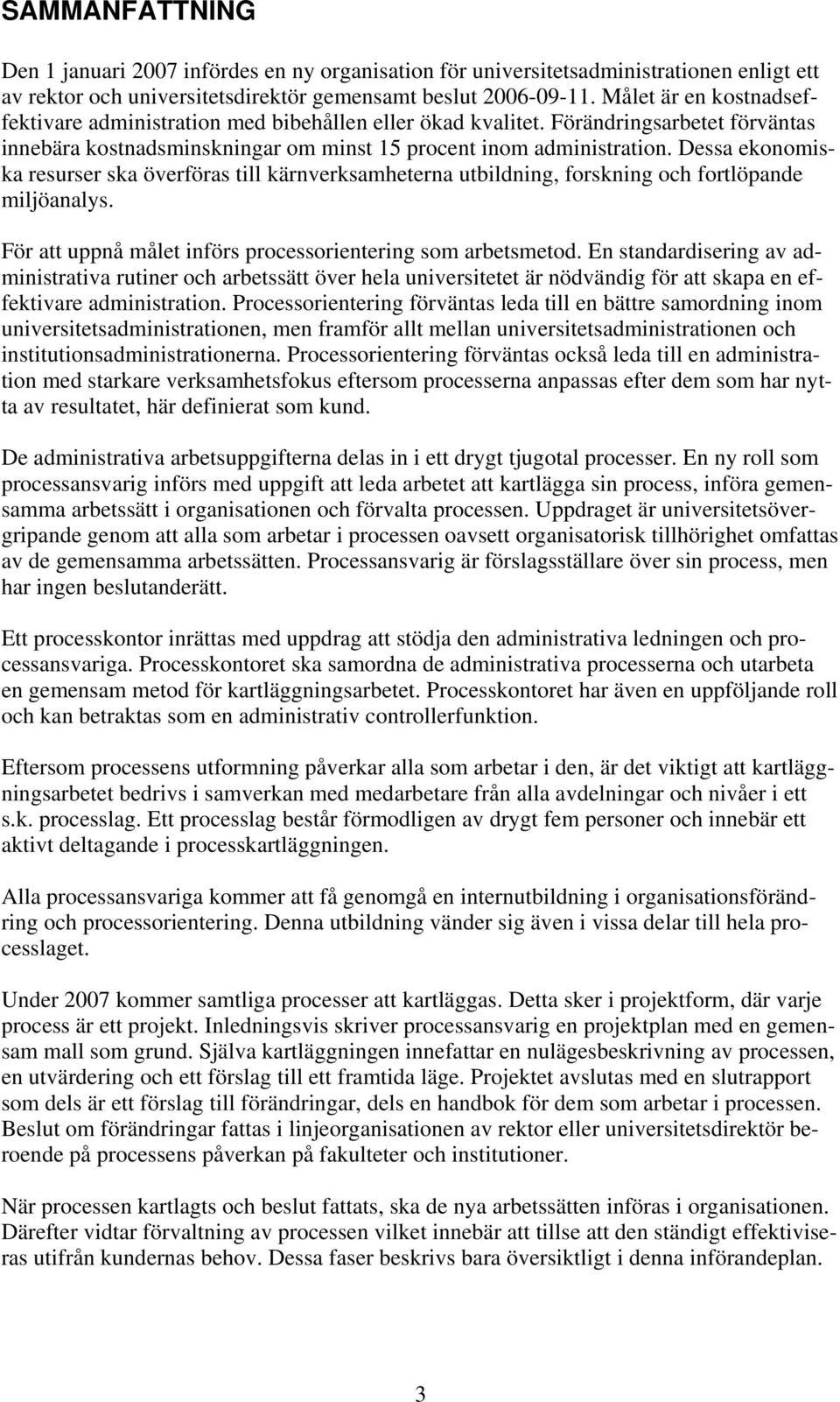 Dessa ekonomiska resurser ska överföras till kärnverksamheterna utbildning, forskning och fortlöpande miljöanalys. För att uppnå målet införs processorientering som arbetsmetod.