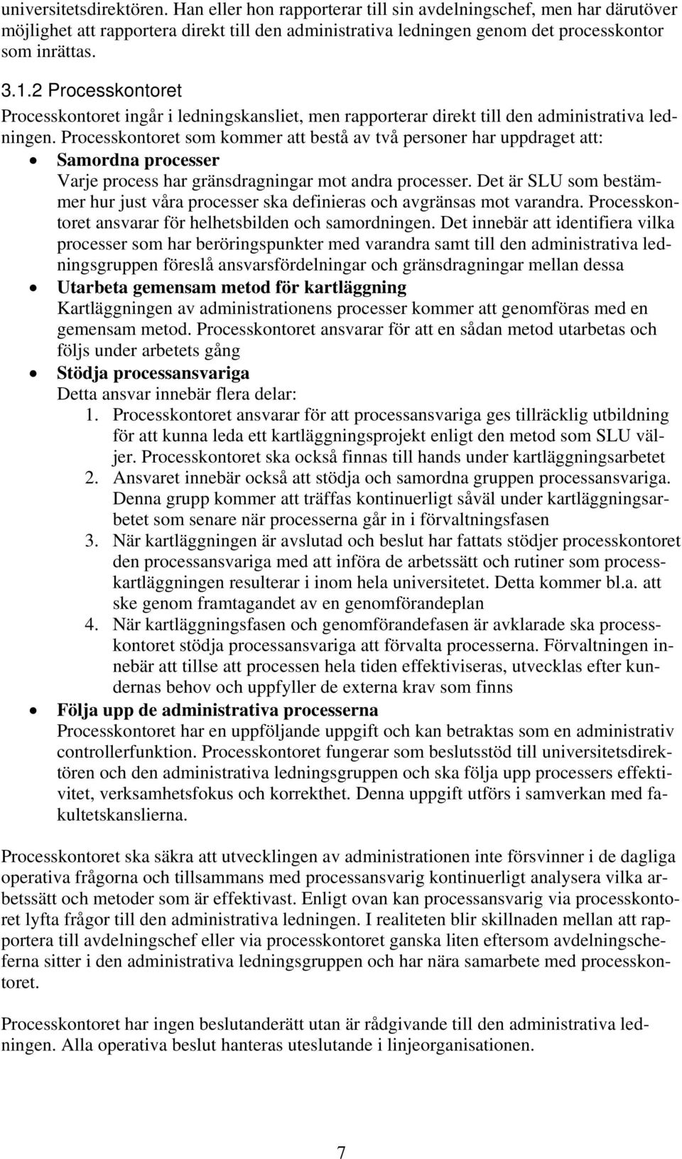 Processkontoret som kommer att bestå av två personer har uppdraget att: Samordna processer Varje process har gränsdragningar mot andra processer.